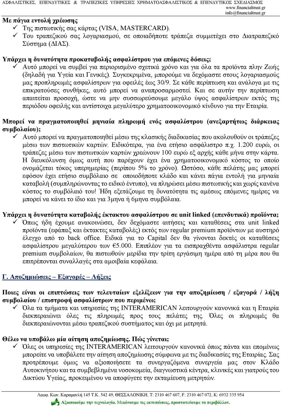 Συγκεκριμένα, μπορούμε να δεχόμαστε στους λογαριασμούς μας προπληρωμές ασφαλίστρων για οφειλές έως 30/9. Σε κάθε περίπτωση και ανάλογα με τις επικρατούσες συνθήκες, αυτό μπορεί να αναπροσαρμοστεί.