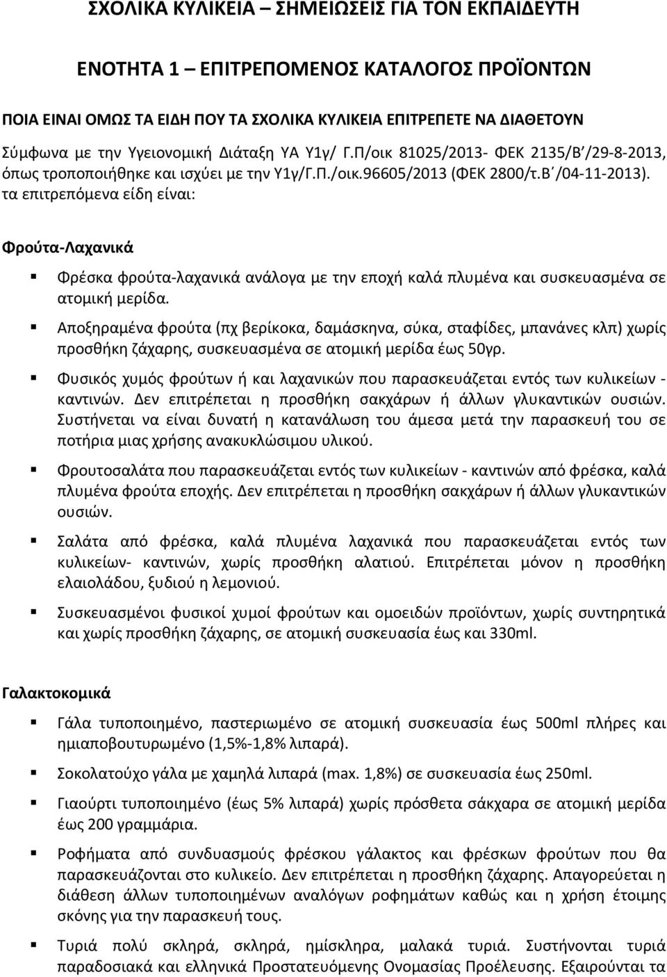 τα επιτρεπόμενα είδη είναι: Φρούτα-Λαχανικά Φρέσκα φρούτα-λαχανικά ανάλογα με την εποχή καλά πλυμένα και συσκευασμένα σε ατομική μερίδα.