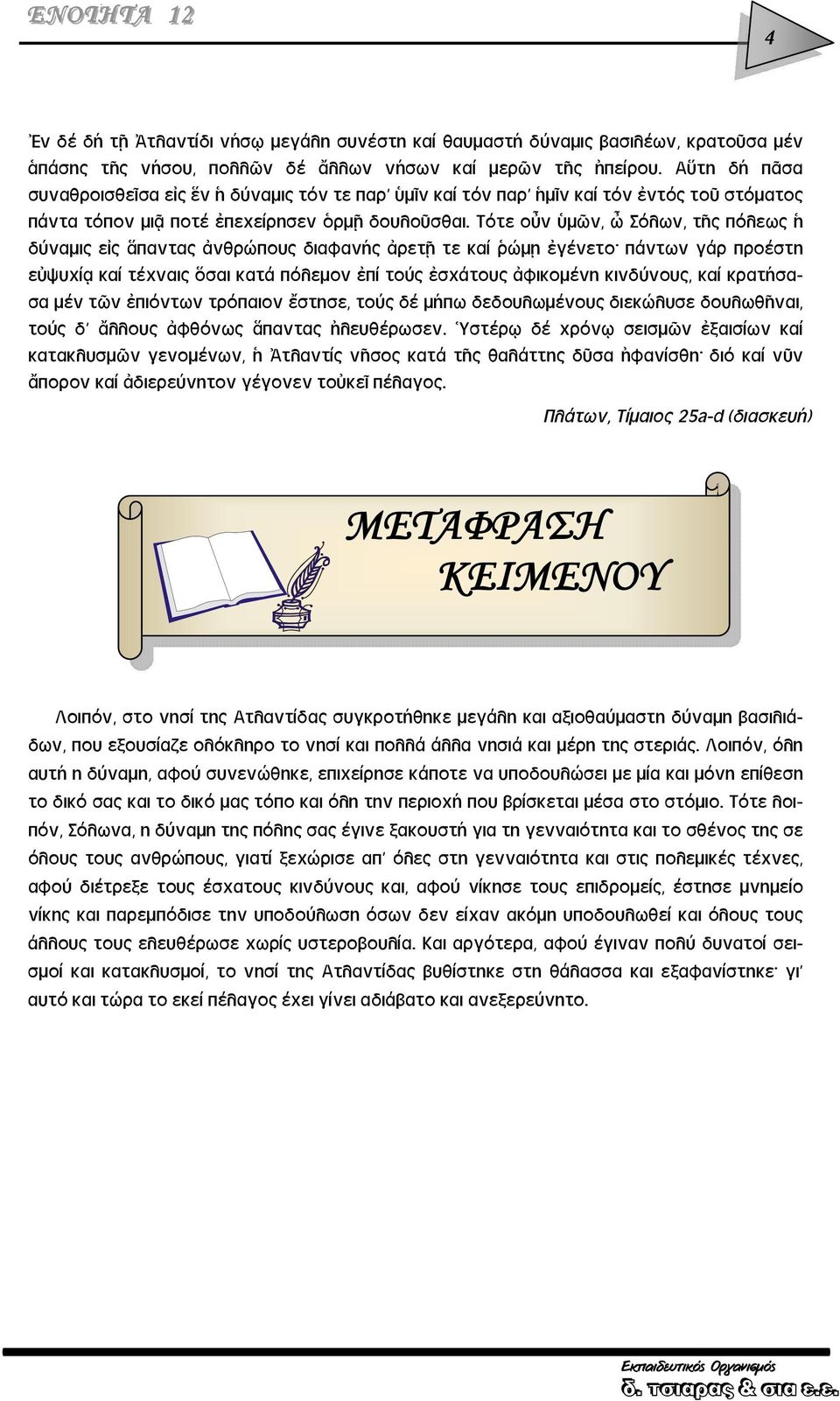 Τότε οὖν ὑμῶν, ὦ Σόλων, τῆς πόλεως ἡ δύναμις εἰς ἅπαντας ἀνθρώπους διαφανής ἀρετῇ τε καί ῥώμῃ ἐγένετο πάντων γάρ προέστη εὐψυχίᾳ καί τέχναις ὅσαι κατά πόλεμον ἐπί τούς ἐσχάτους ἀφικομένη κινδύνους,