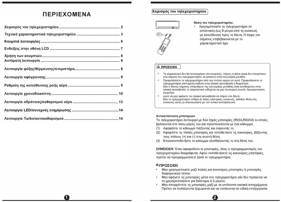 Η λήψη του σήματος επιβεβαιώνεται με το χαρακτηριστικό ήχο. Χρήση των κουμπιών... 8 Αυτόματη λειτουργία... 8 Λειτουργία ψύξης/θέρμανσης/ανεμιστήρα... 8 Λειτουργία αφύγρανσης.