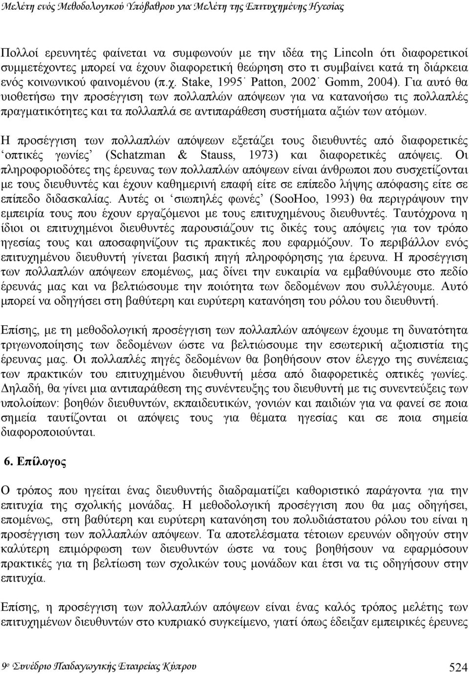 Για αυτό θα υιοθετήσω την προσέγγιση των πολλαπλών απόψεων για να κατανοήσω τις πολλαπλές πραγµατικότητες και τα πολλαπλά σε αντιπαράθεση συστήµατα αξιών των ατόµων.