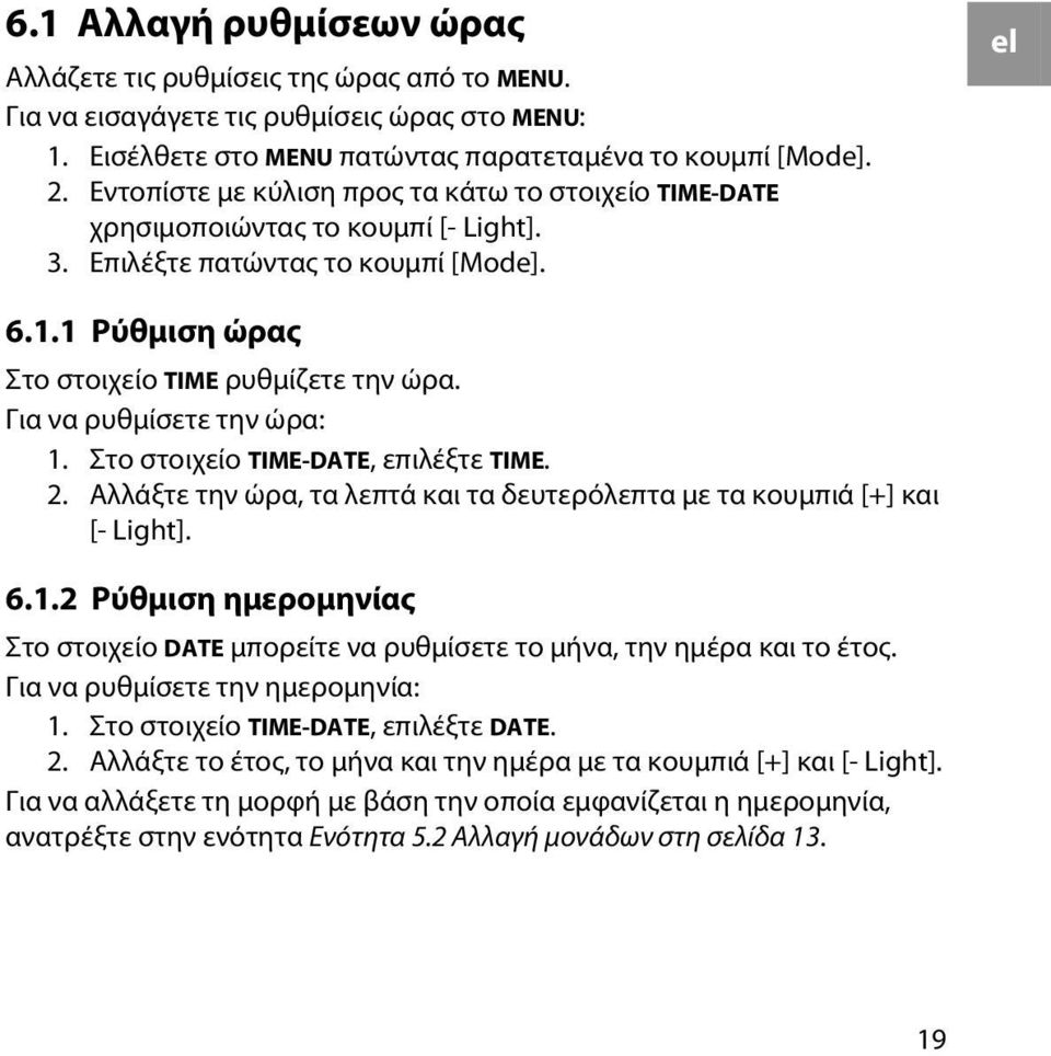 Για να ρυθμίσετε την ώρα: 1. Στο στοιχείο TIME-DATE, επιλέξτε TIME. 2. Αλλάξτε την ώρα, τα λεπτά και τα δευτερόλεπτα με τα κουμπιά [+] και [- Light]. 6.1.2 Ρύθμιση ημερομηνίας Στο στοιχείο DATE μπορείτε να ρυθμίσετε το μήνα, την ημέρα και το έτος.