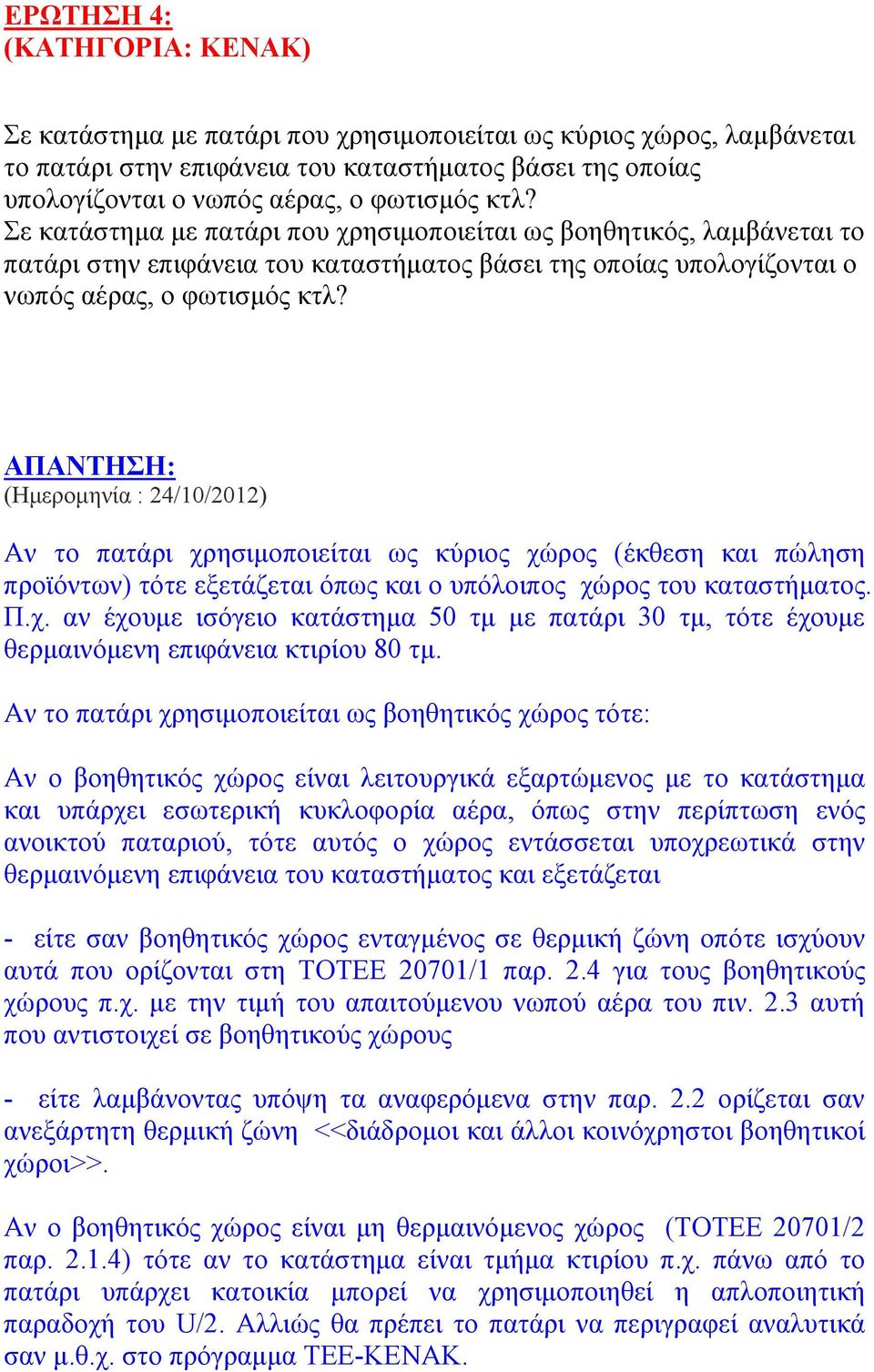 (Ημερομηνία : 24/10/2012) Αν το πατάρι χρησιμοποιείται ως κύριος χώρος (έκθεση και πώληση προϊόντων) τότε εξετάζεται όπως και ο υπόλοιπος χώρος του καταστήματος. Π.χ. αν έχουμε ισόγειο κατάστημα 50 τμ με πατάρι 30 τμ, τότε έχουμε θερμαινόμενη επιφάνεια κτιρίου 80 τμ.