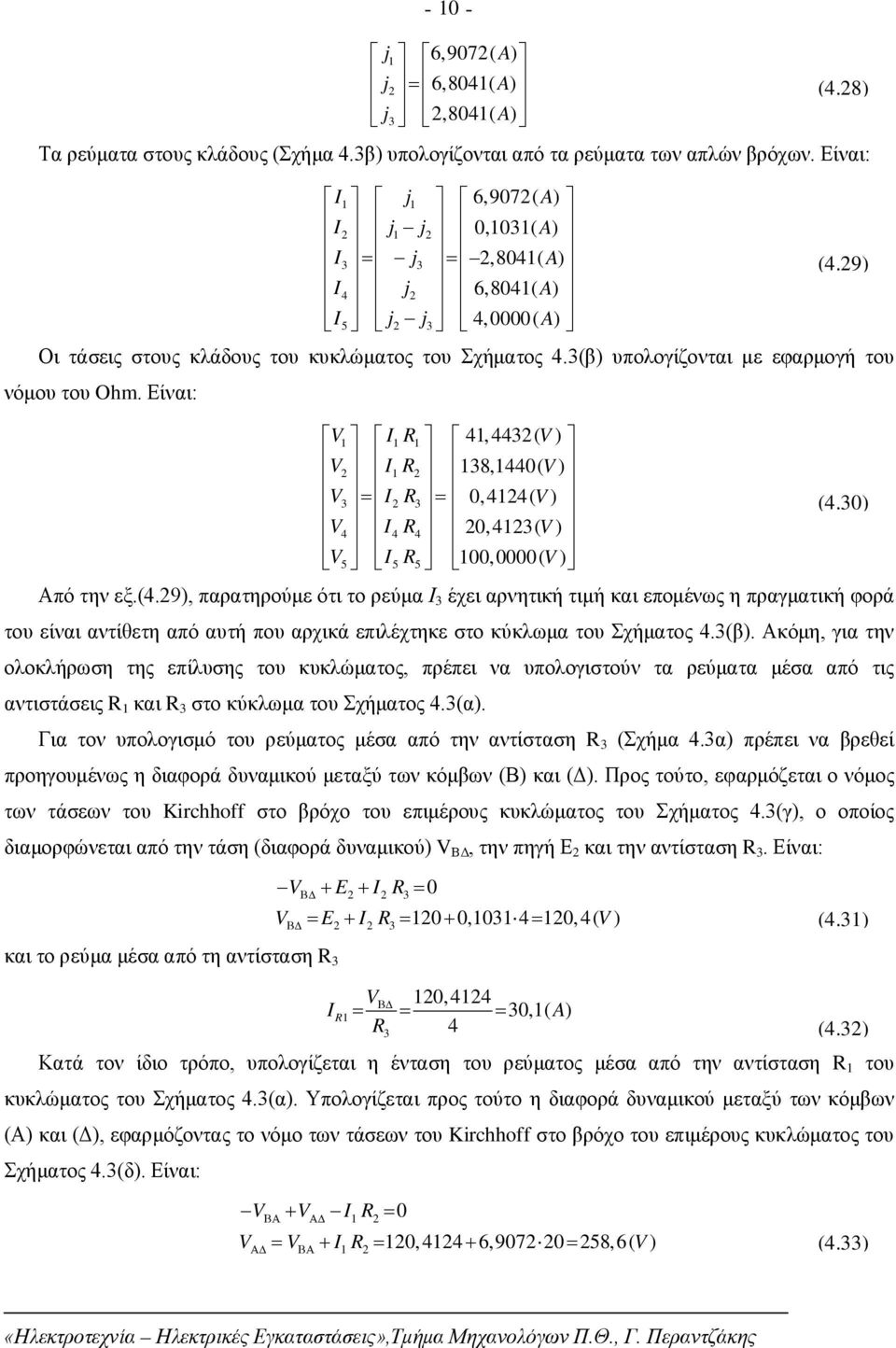 Είναι: V I R 4,44( V ) 8,44( ) V I R V V I R,44( V ) V I R,4( V ) 4 4 4 V 5 I 5 R5,( V ) (4.