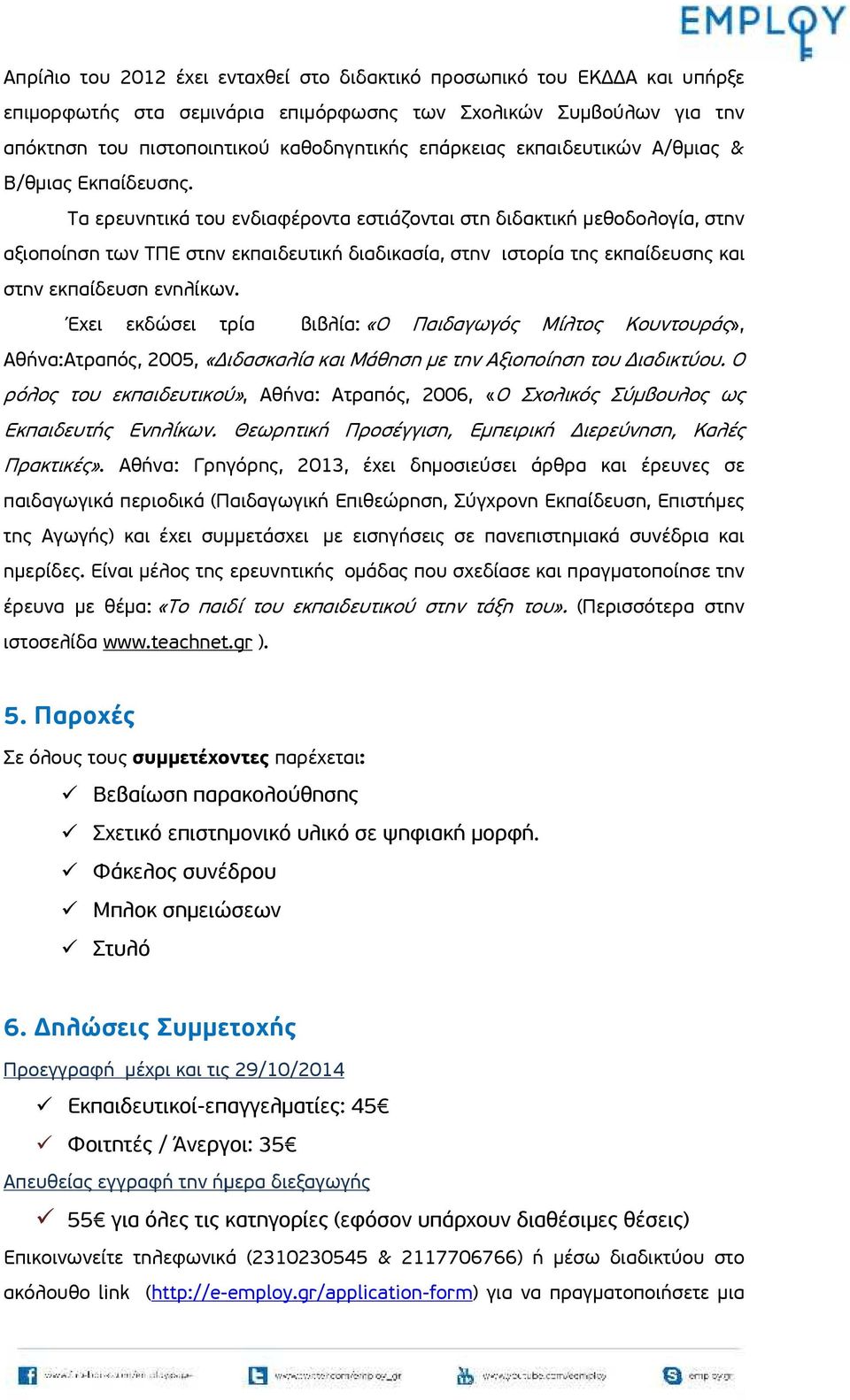 Τα ερευνητικά του ενδιαφέροντα εστιάζονται στη διδακτική μεθοδολογία, στην αξιοποίηση των ΤΠΕ στην εκπαιδευτική διαδικασία, στην ιστορία της εκπαίδευσης και στην εκπαίδευση ενηλίκων.