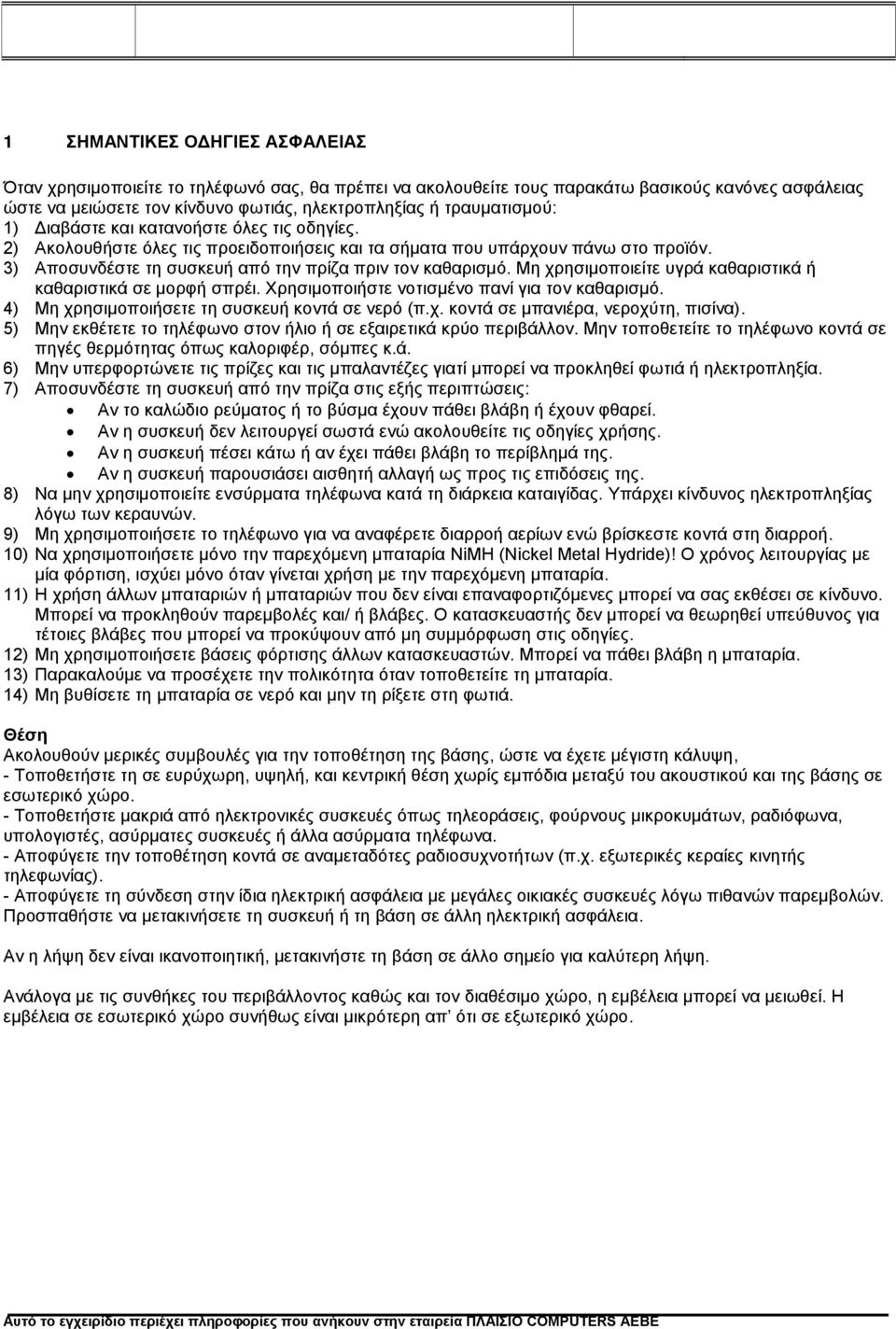 3) Αποσυνδέστε τη συσκευή από την πρίζα πριν τον καθαρισμό. Μη χρησιμοποιείτε υγρά καθαριστικά ή καθαριστικά σε μορφή σπρέι. Χρησιμοποιήστε νοτισμένο πανί για τον καθαρισμό.