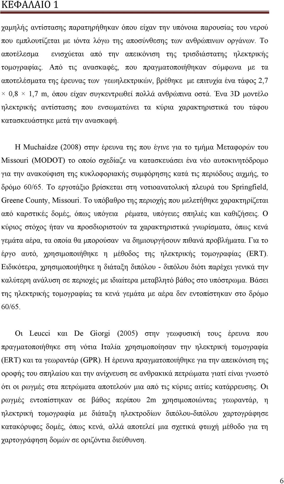 Από τις ανασκαφές, που πραγματοποιήθηκαν σύμφωνα με τα αποτελέσματα της έρευνας των γεωηλεκτρικών, βρέθηκε με επιτυχία ένα τάφος 2,7 0,8 1,7 m, όπου είχαν συγκεντρωθεί πολλά ανθρώπινα οστά.