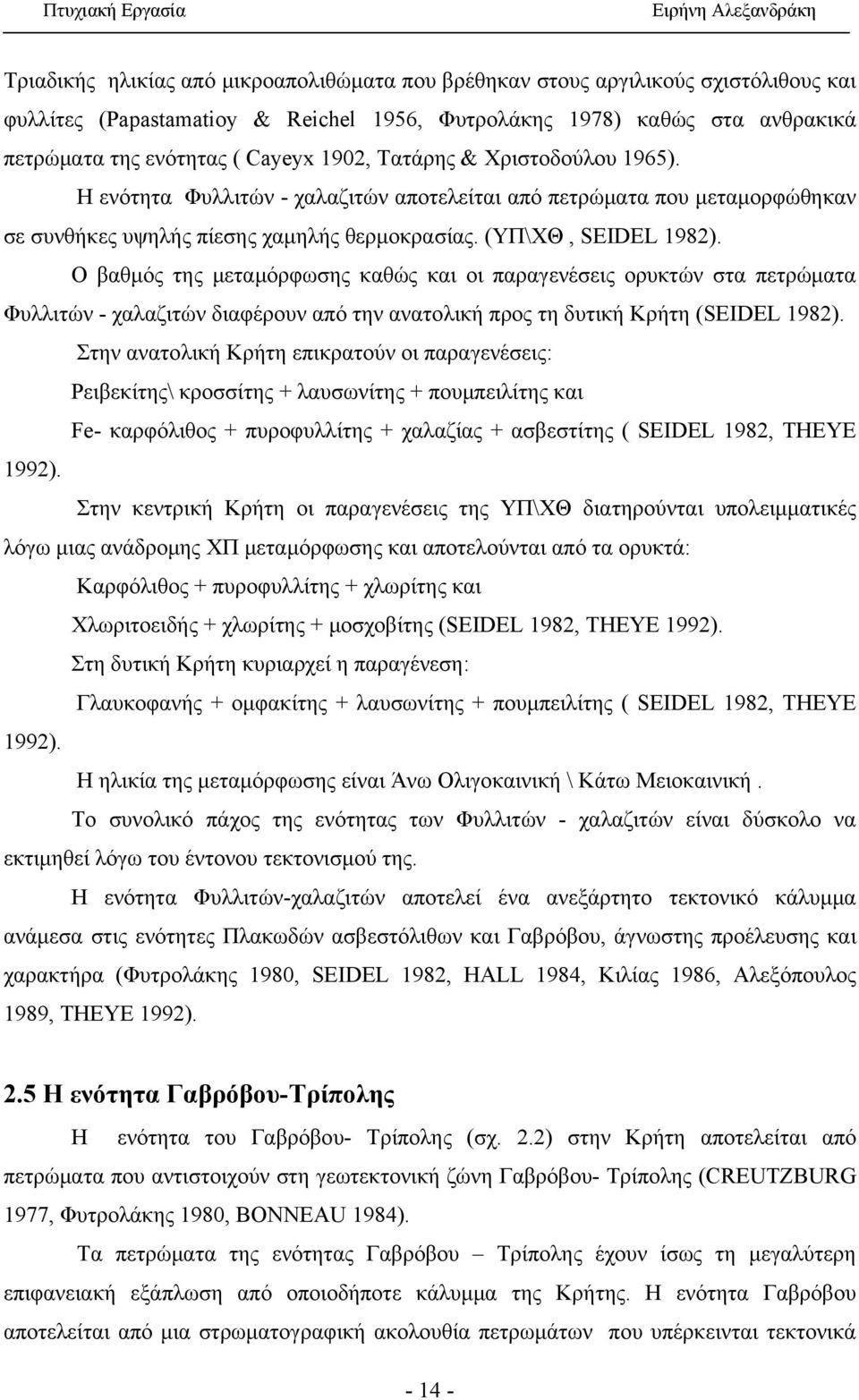 Ο βαθμός της μεταμόρφωσης καθώς και οι παραγενέσεις ορυκτών στα πετρώματα Φυλλιτών - χαλαζιτών διαφέρουν από την ανατολική προς τη δυτική Κρήτη (SEIDEL 1982).