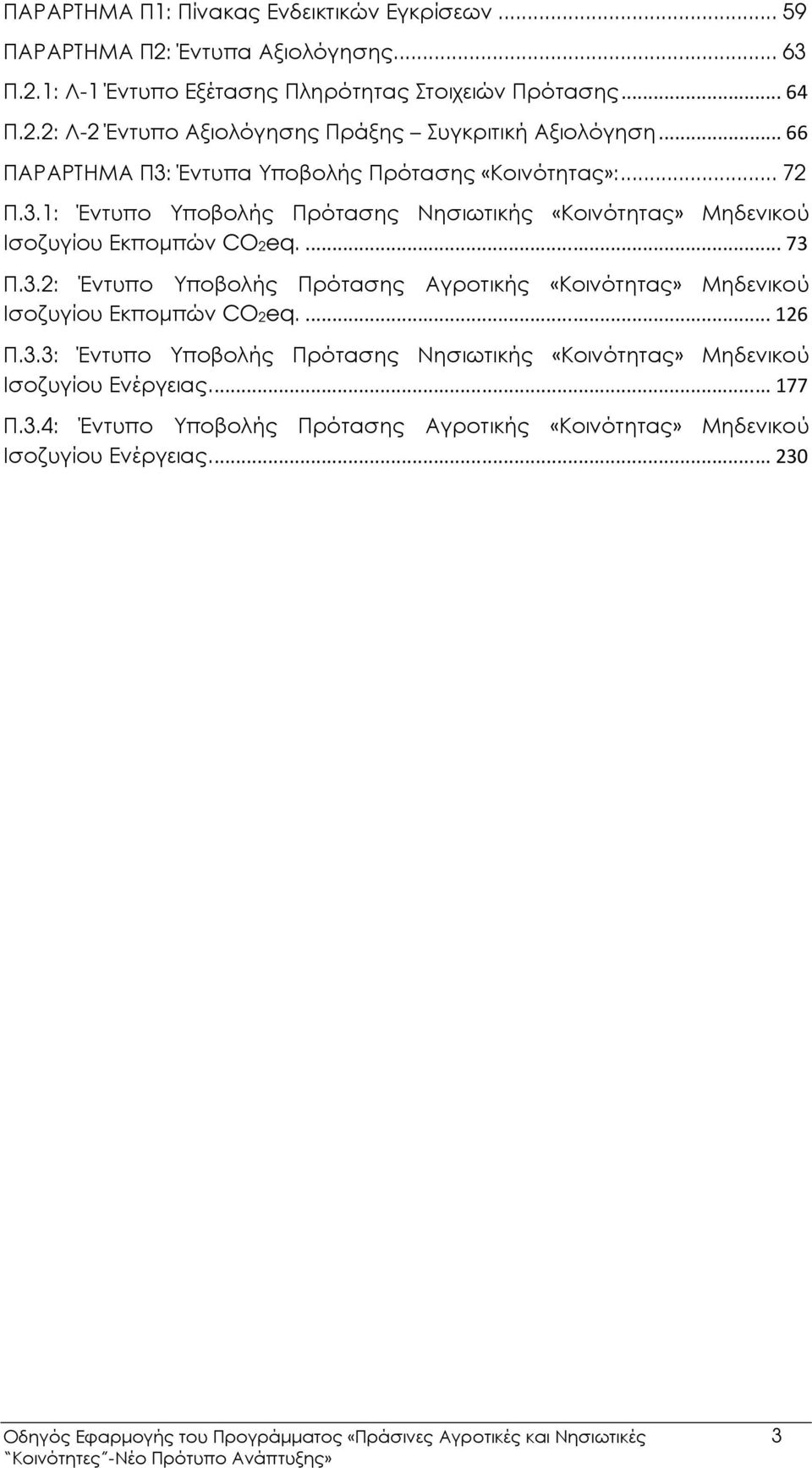 ... 126 Π.3.3: Έντυπο Υποβολής Πρότασης Νησιωτικής «Κοινότητας» Μηδενικού Ισοζυγίου Ενέργειας.... 177 Π.3.4: Έντυπο Υποβολής Πρότασης Αγροτικής «Κοινότητας» Μηδενικού Ισοζυγίου Ενέργειας.