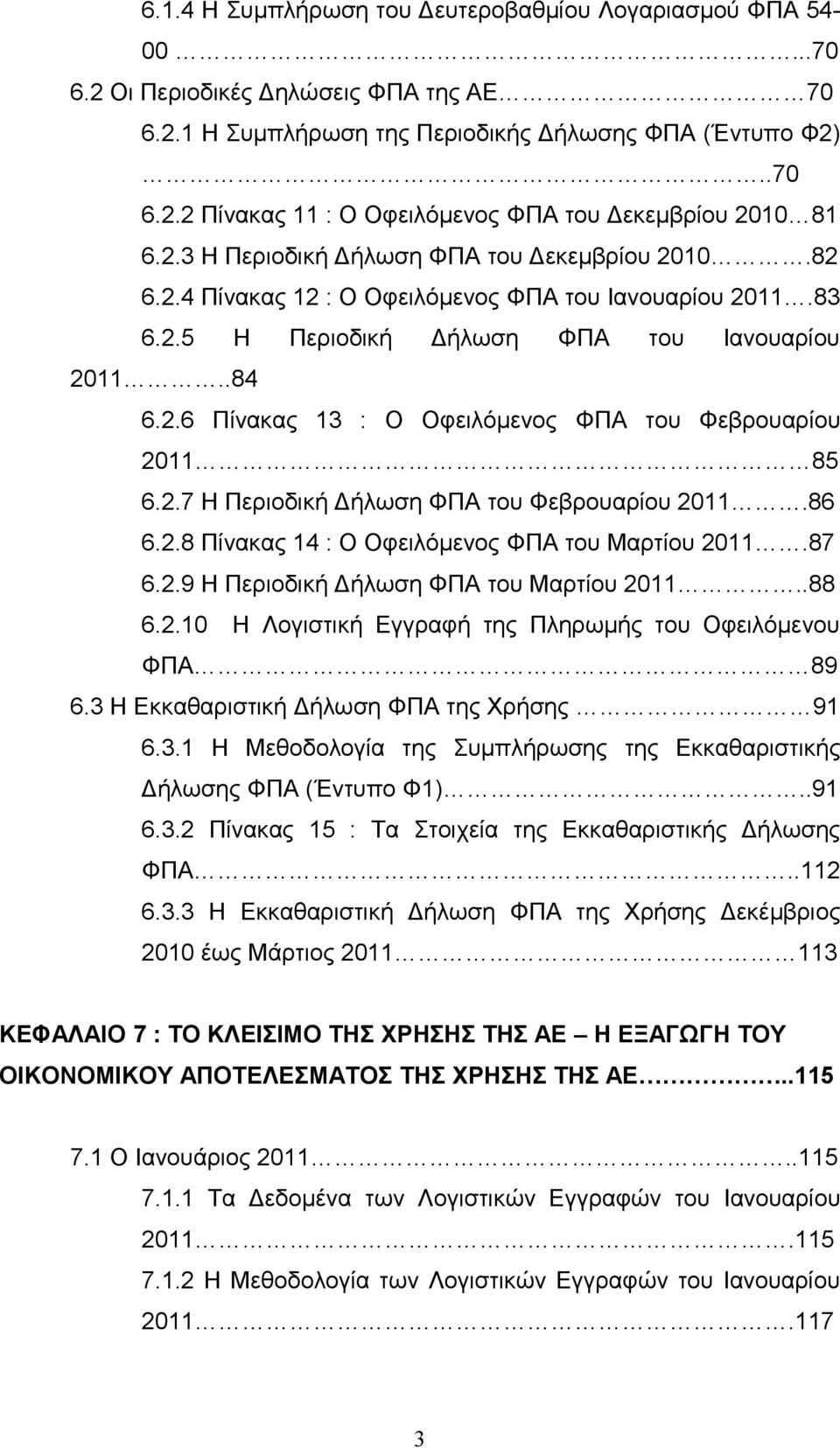 2.7 Η Περιοδική Δήλωση ΦΠΑ του Φεβρουαρίου 2011.86 6.2.8 Πίνακας 14 : Ο Οφειλόμενος ΦΠΑ του Μαρτίου 2011.87 6.2.9 Η Περιοδική Δήλωση ΦΠΑ του Μαρτίου 2011..88 6.2.10 Η Λογιστική Εγγραφή της Πληρωμής του Οφειλόμενου ΦΠΑ 89 6.