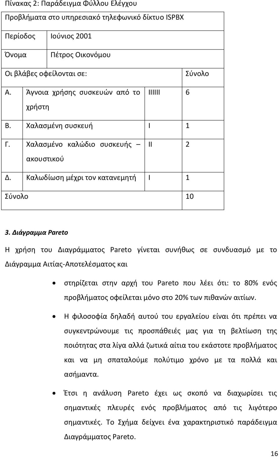 Διάγραμμα Pareto Η χρήση του Διαγράμματος Pareto γίνεται συνήθως σε συνδυασμό με το Διάγραμμα Αιτίας-Αποτελέσματος και στηρίζεται στην αρχή του Pareto που λέει ότι: το 80% ενός προβλήματος οφείλεται