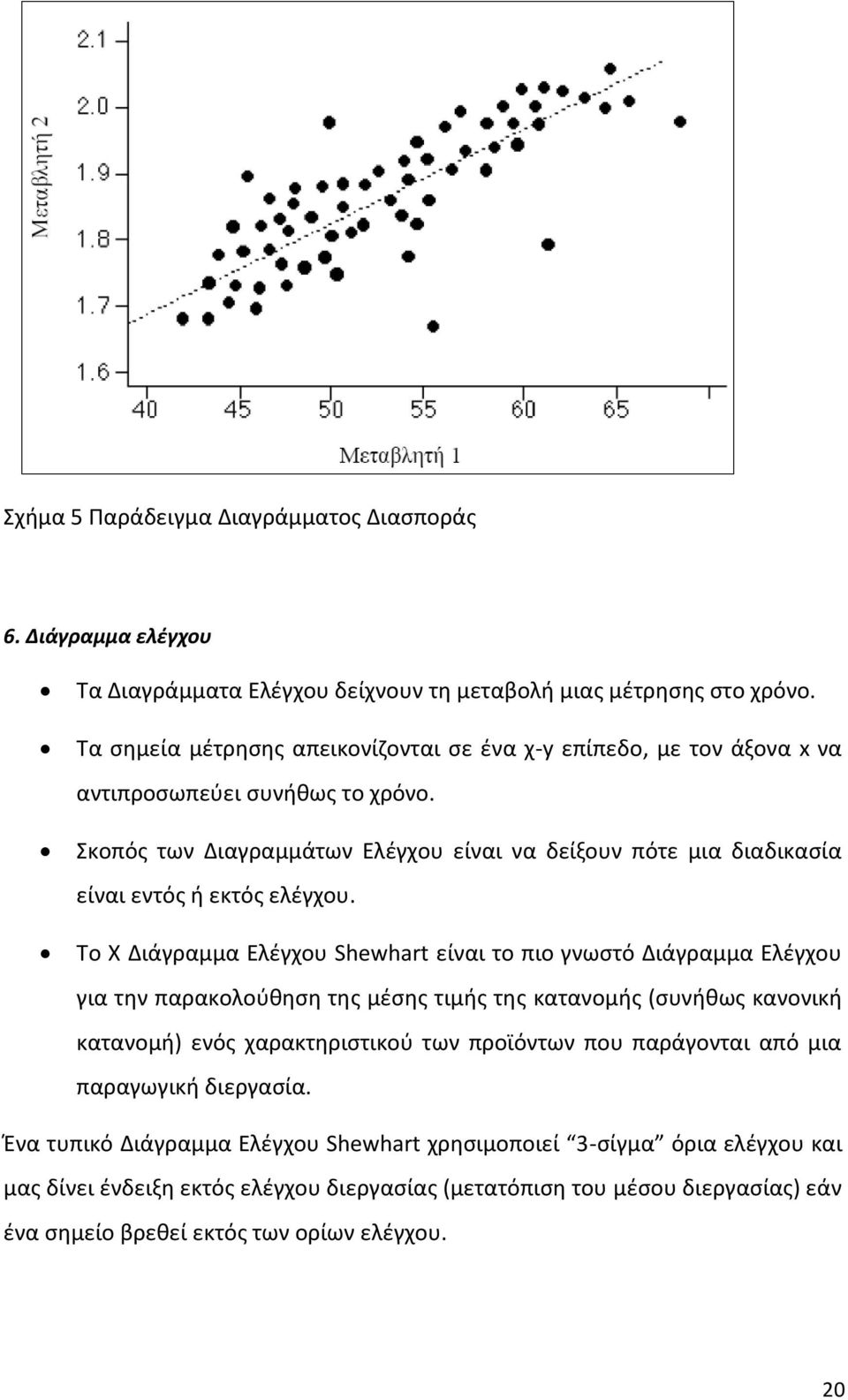 Σκοπός των Διαγραμμάτων Ελέγχου είναι να δείξουν πότε μια διαδικασία είναι εντός ή εκτός ελέγχου.