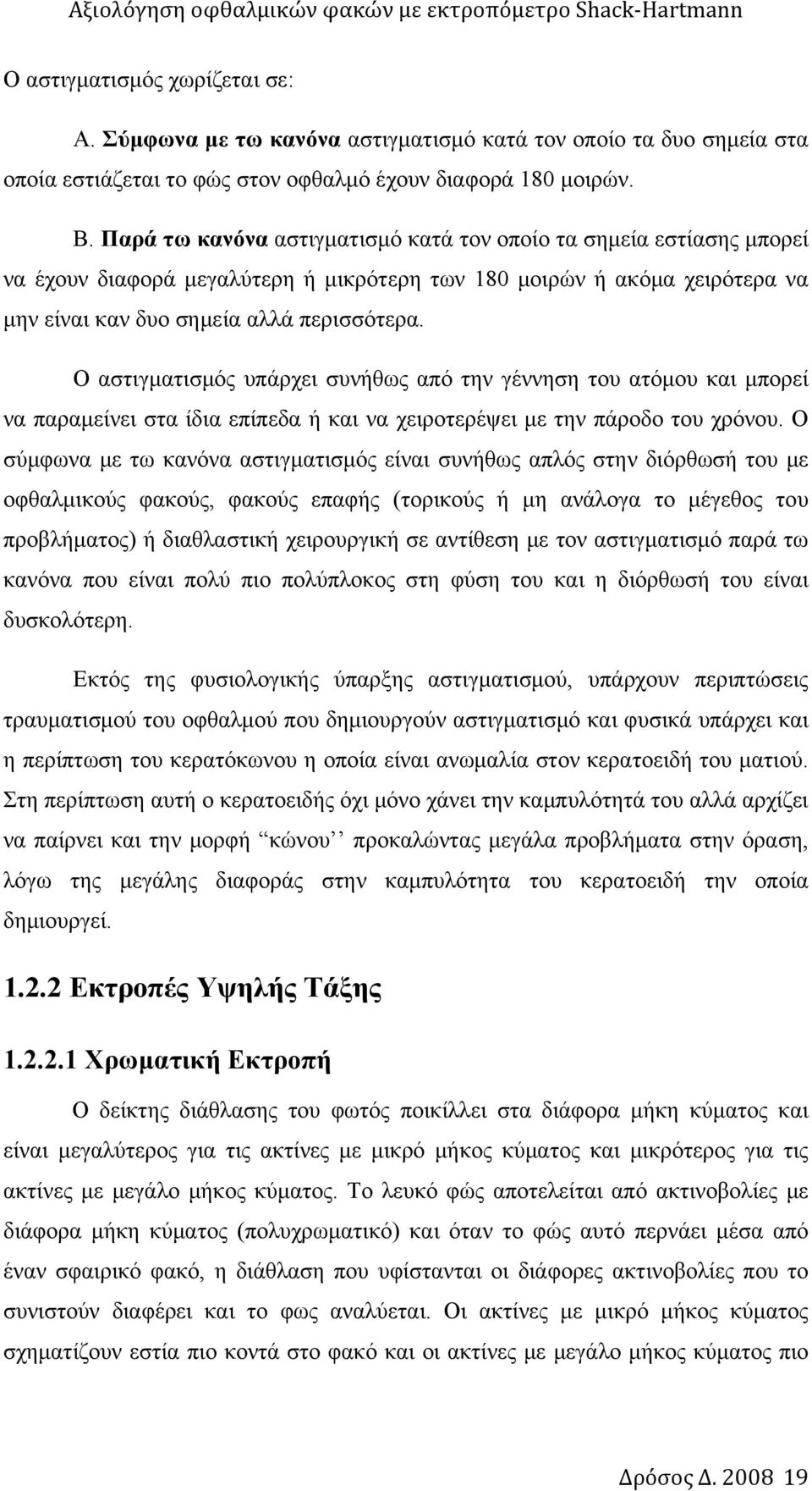 Ο αστιγματισμός υπάρχει συνήθως από την γέννηση του ατόμου και μπορεί να παραμείνει στα ίδια επίπεδα ή και να χειροτερέψει με την πάροδο του χρόνου.