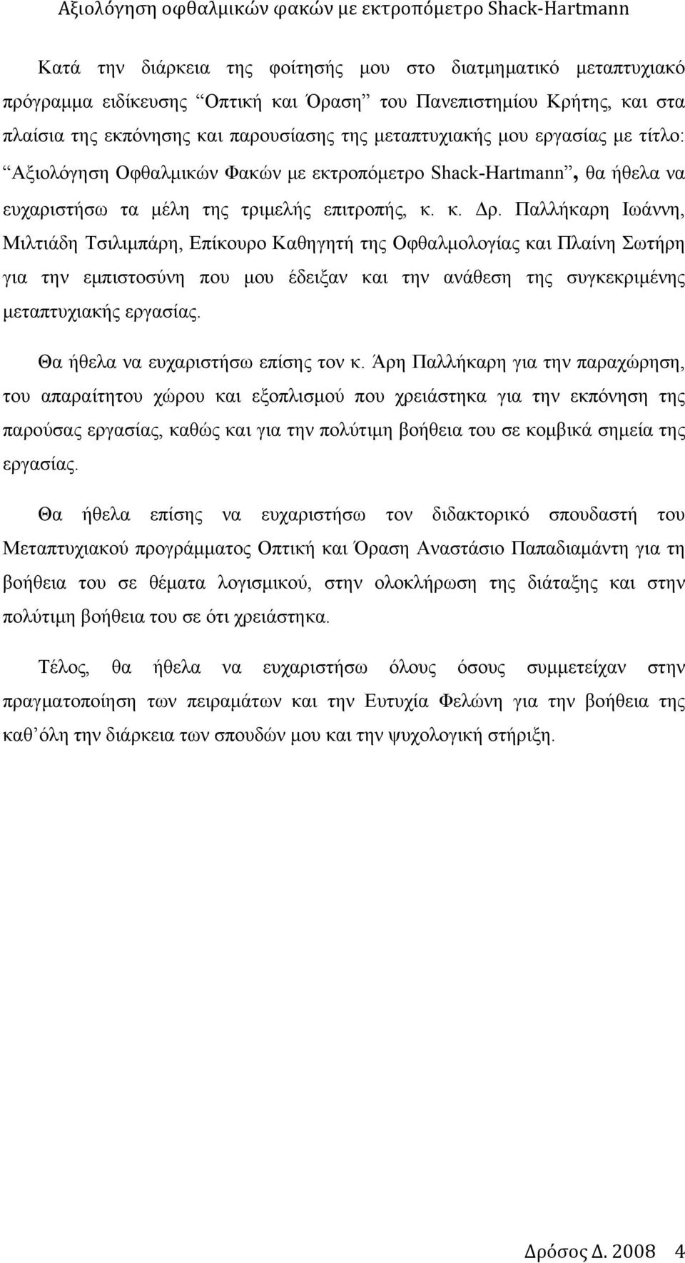 Παλλήκαρη Ιωάννη, Μιλτιάδη Τσιλιμπάρη, Επίκουρο Καθηγητή της Οφθαλμολογίας και Πλαίνη Σωτήρη για την εμπιστοσύνη που μου έδειξαν και την ανάθεση της συγκεκριμένης μεταπτυχιακής εργασίας.