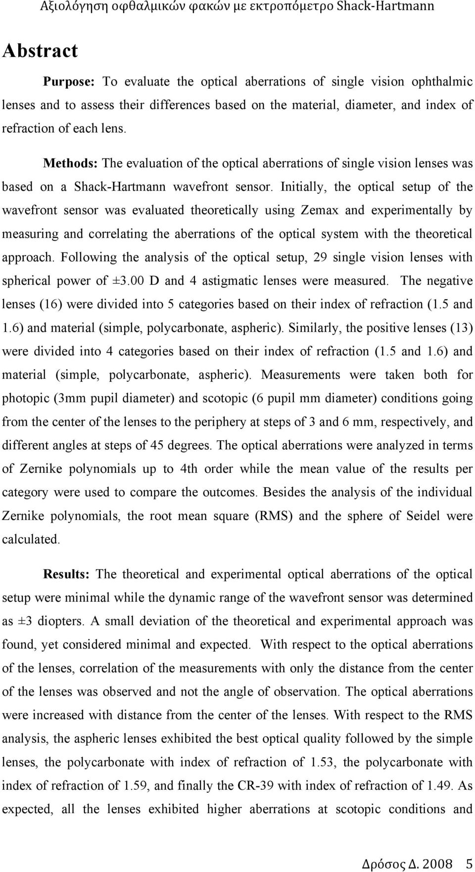 Initially, the optical setup of the wavefront sensor was evaluated theoretically using Zemax and experimentally by measuring and correlating the aberrations of the optical system with the theoretical