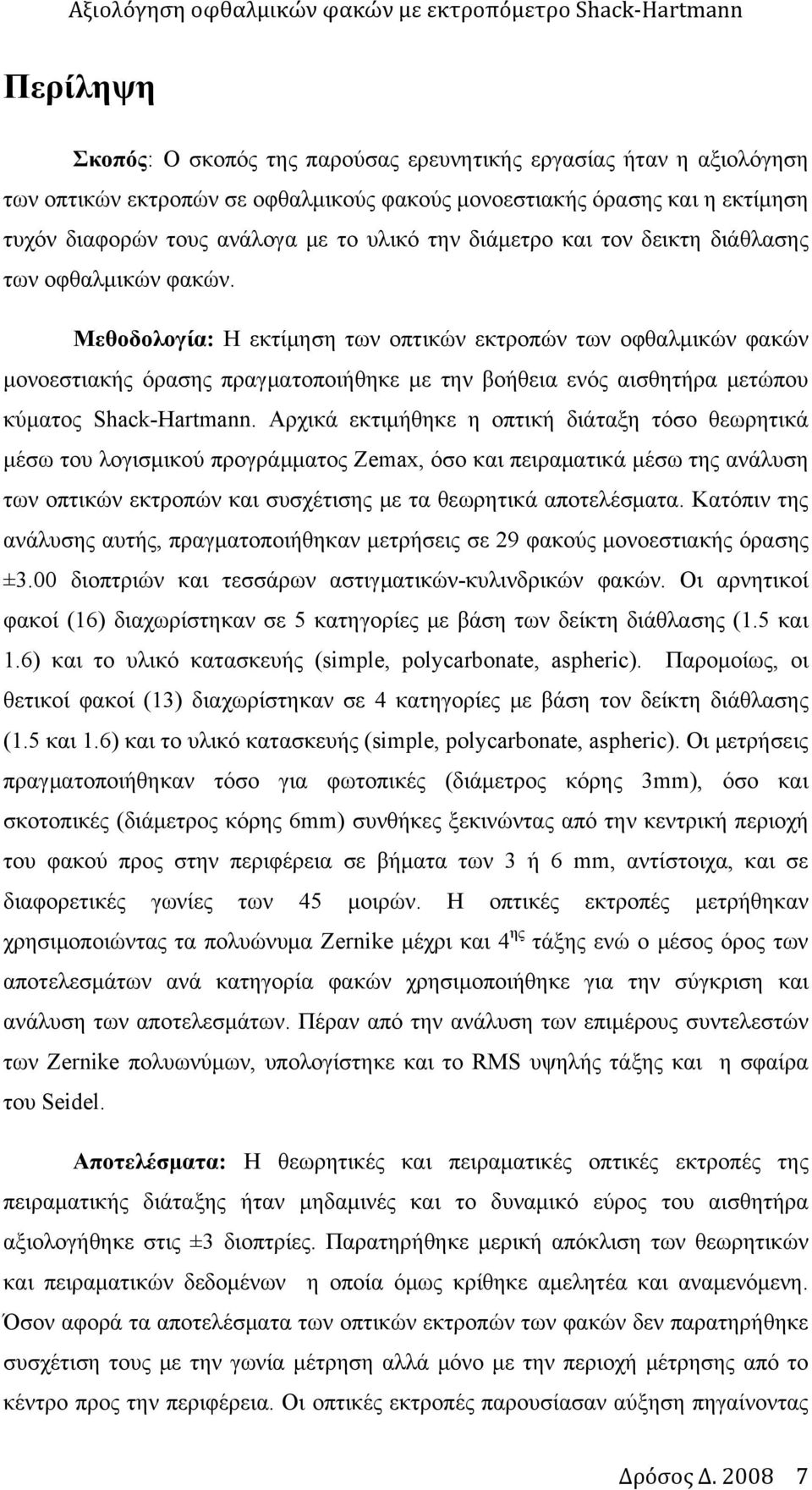 Μεθοδολογία: Η εκτίμηση των οπτικών εκτροπών των οφθαλμικών φακών μονοεστιακής όρασης πραγματοποιήθηκε με την βοήθεια ενός αισθητήρα μετώπου κύματος Shack-Hartmann.