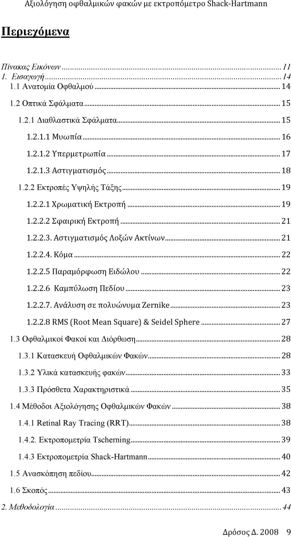 .. 23 1.2.2.7. Ανάλυση σε πολυώνυμα Zernike... 23 1.2.2.8 RMS (Root Mean Square ) & Seidel Sphere... 27 1.3 Οφθαλμικοί Φακοί και Διόρθωση...... 28 1.3.1 Κατασκευή Οφθαλμικών Φ ακών... 28 1.3.2 Υλικά κατασκευής φακών.
