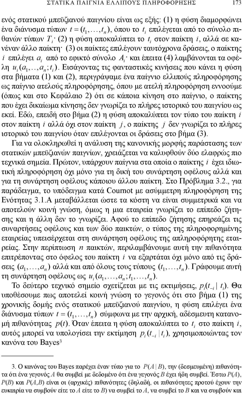 Εισάγοντας τις φανταστικές κινήσεις που κάνει η φύση στα βήματα () και (), περιγράψαμε ένα παίγνιο ελλιπούς πληροφόρησης ως παίγνιο ατελούς πληροφόρησης, όπου με ατελή πληροφόρηση εννοούμε (όπως και