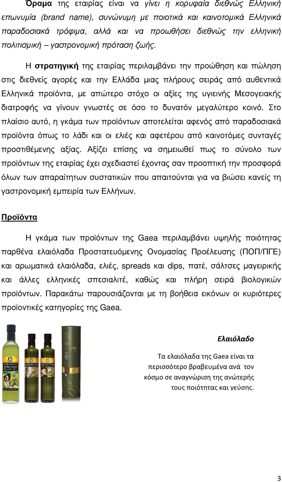 Η στρατηγική της εταιρίας περιλαµβάνει την προώθηση και πώληση στις διεθνείς αγορές και την Ελλάδα µιας πλήρους σειράς από αυθεντικά Ελληνικά προϊόντα, µε απώτερο στόχο οι αξίες της υγιεινής