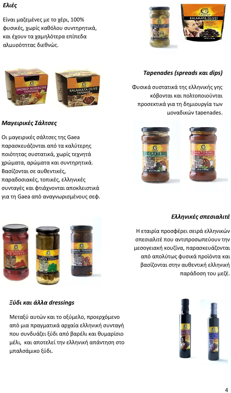 Οι μαγειρικές σάλτσες της Gaea παρασκευάζονται από τα καλύτερης ποιότητας συστατικά, χωρίς τεχνητά χρώματα, αρώματα και συντηρητικά.