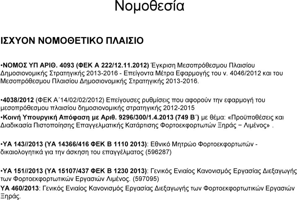 4038/2012 (ΦΕΚ Α 14/02/02/2012) Επείγουσες ρυθμίσεις που αφορούν την εφαρμογή του μεσοπρόθεσμου πλαισίου δημοσιονομικής στρατηγικής 2012-2015 Κοινή Υπουργική Απόφαση με Αριθ. 9296/300/1.4.2013 (749 Β ) με θέμα: «Προϋποθέσεις και Διαδικασία Πιστοποίησης Επαγγελματικής Κατάρτισης Φορτοεκφορτωτών Ξηράς Λιμένος».