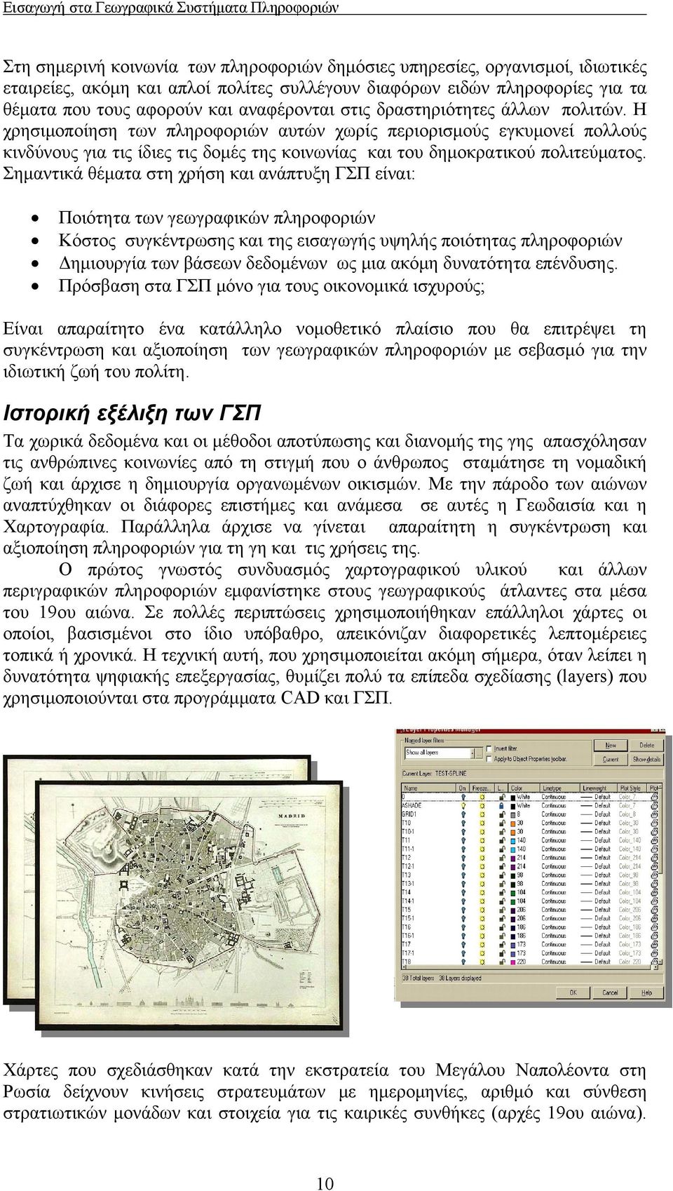 Σημαντικά θέματα στη χρήση και ανάπτυξη ΓΣΠ είναι: Ποιότητα των γεωγραφικών πληροφοριών Κόστος συγκέντρωσης και της εισαγωγής υψηλής ποιότητας πληροφοριών Δημιουργία των βάσεων δεδομένων ως μια ακόμη