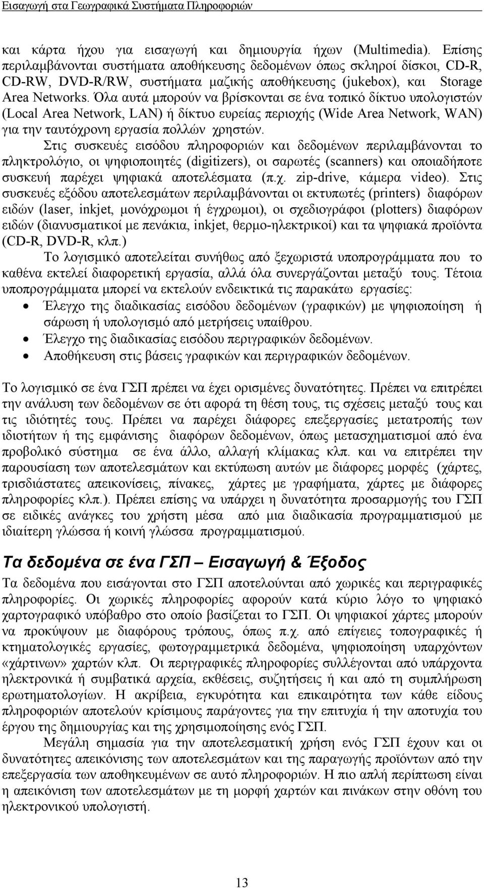 Όλα αυτά μπορούν να βρίσκονται σε ένα τοπικό δίκτυο υπολογιστών (Local Area Network, LAN) ή δίκτυο ευρείας περιοχής (Wide Area Network, WAN) για την ταυτόχρονη εργασία πολλών χρηστών.