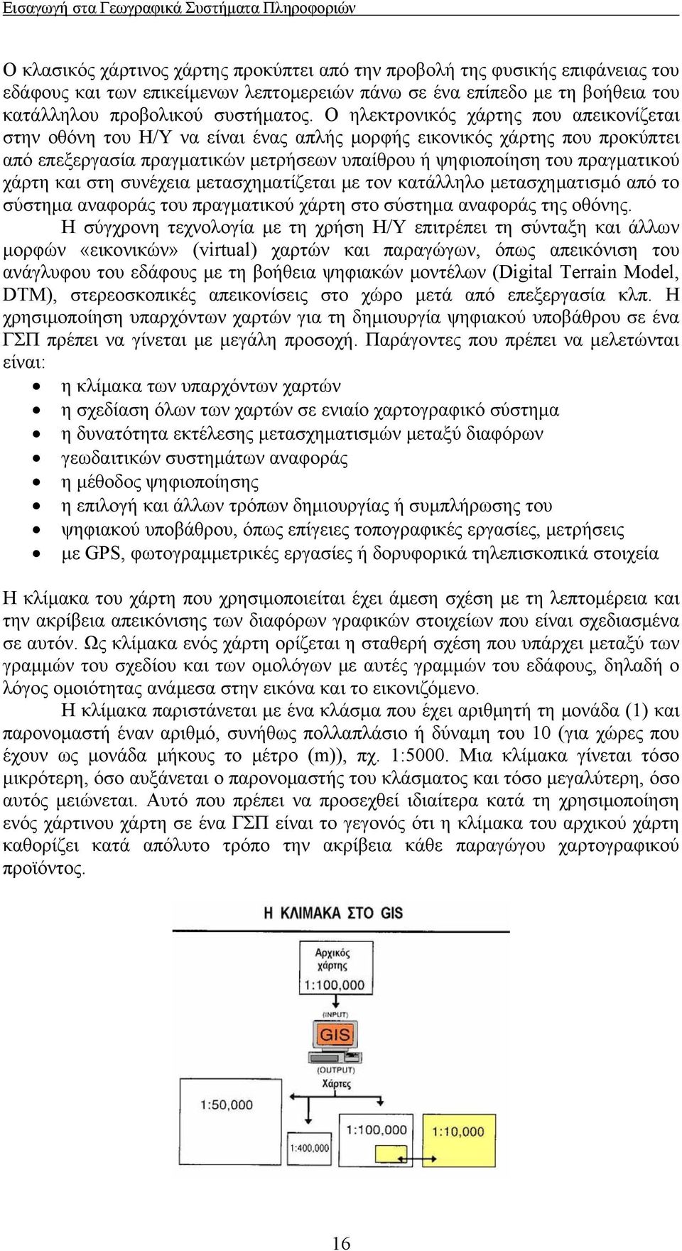 και στη συνέχεια μετασχηματίζεται με τον κατάλληλο μετασχηματισμό από το σύστημα αναφοράς του πραγματικού χάρτη στο σύστημα αναφοράς της οθόνης.