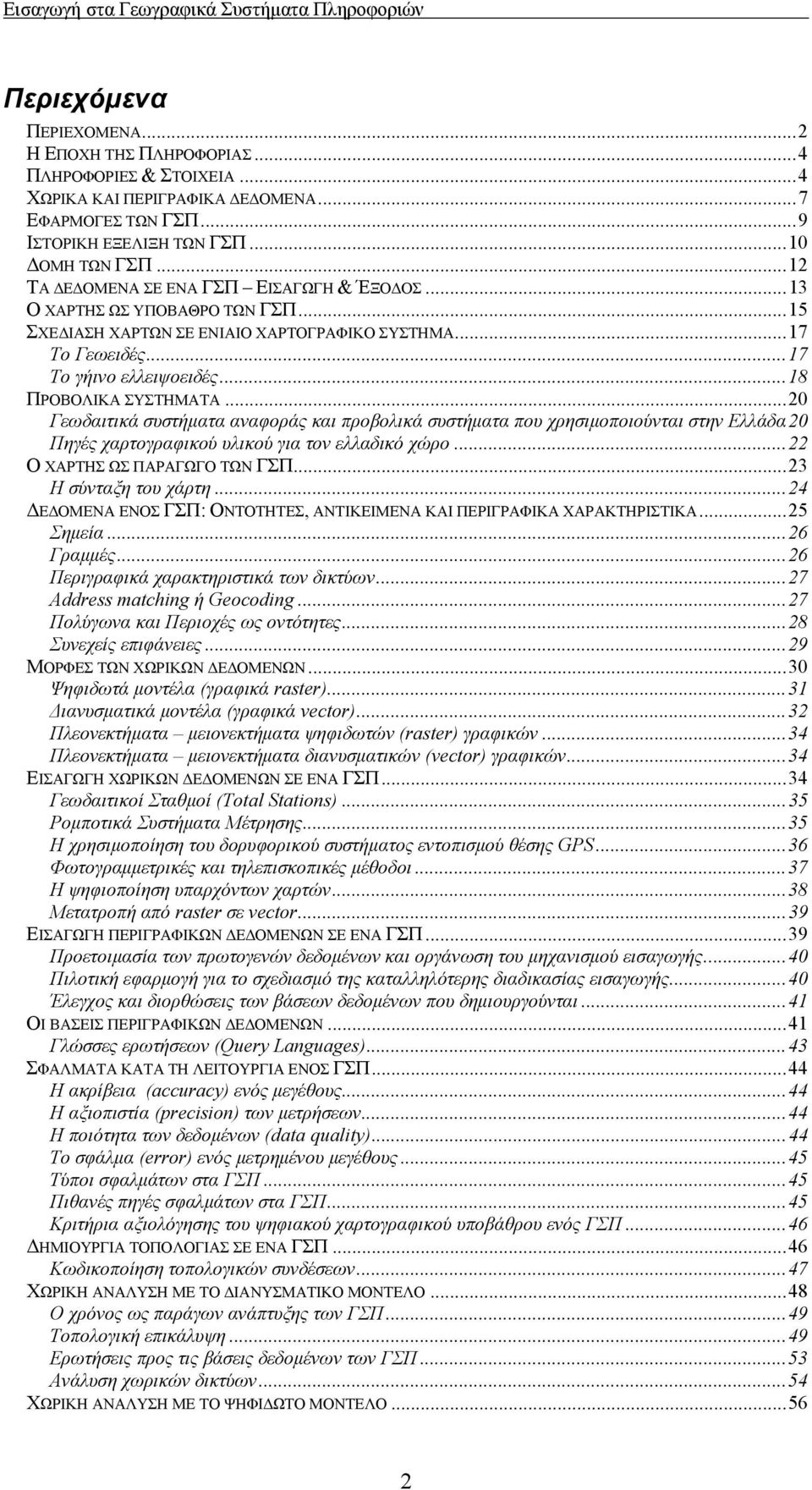 ..20 Γεωδαιτικά συστήματα αναφοράς και προβολικά συστήματα που χρησιμοποιούνται στην Ελλάδα20 Πηγές χαρτογραφικού υλικού για τον ελλαδικό χώρο...22 Ο ΧΑΡΤΗΣ ΩΣ ΠΑΡΑΓΩΓΟ ΤΩΝ ΓΣΠ...23 Η σύνταξη του χάρτη.