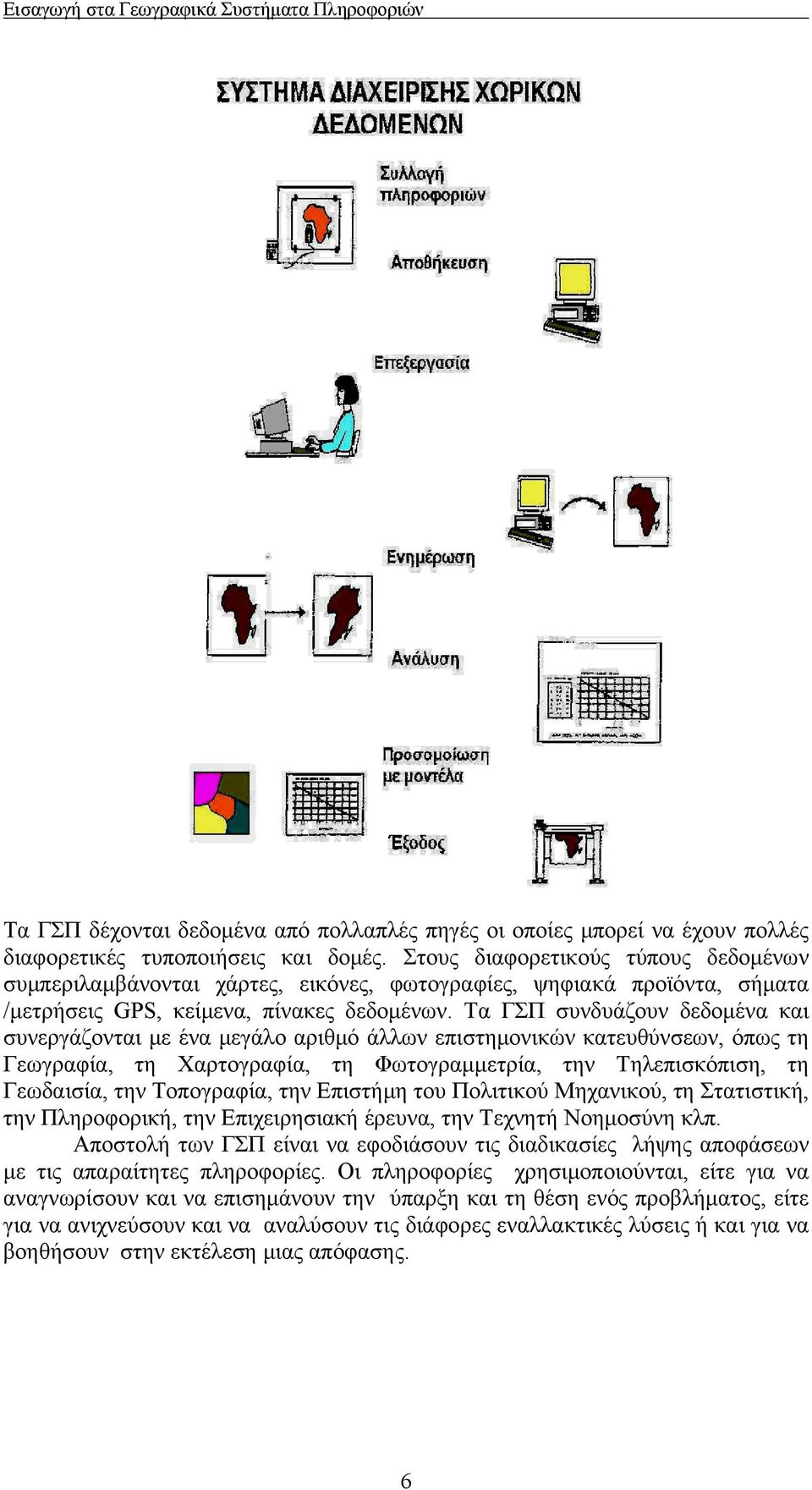 Τα ΓΣΠ συνδυάζουν δεδομένα και συνεργάζονται με ένα μεγάλο αριθμό άλλων επιστημονικών κατευθύνσεων, όπως τη Γεωγραφία, τη Χαρτογραφία, τη Φωτογραμμετρία, την Τηλεπισκόπιση, τη Γεωδαισία, την