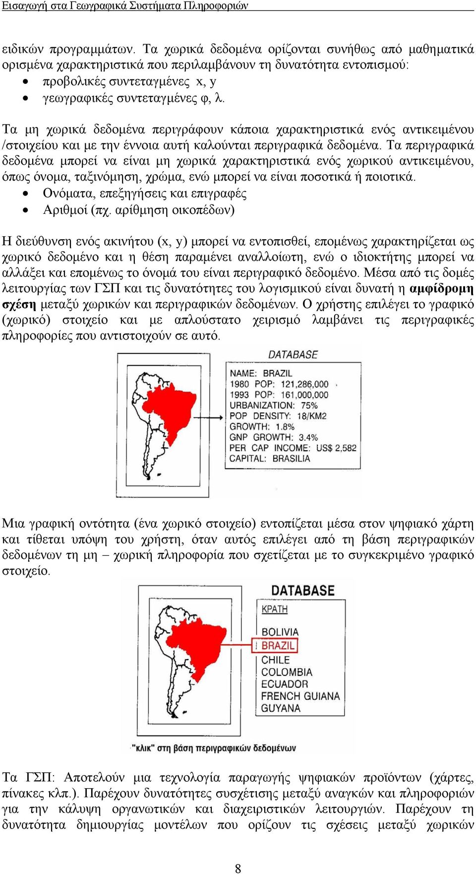 Τα μη χωρικά δεδομένα περιγράφουν κάποια χαρακτηριστικά ενός αντικειμένου /στοιχείου και με την έννοια αυτή καλούνται περιγραφικά δεδομένα.