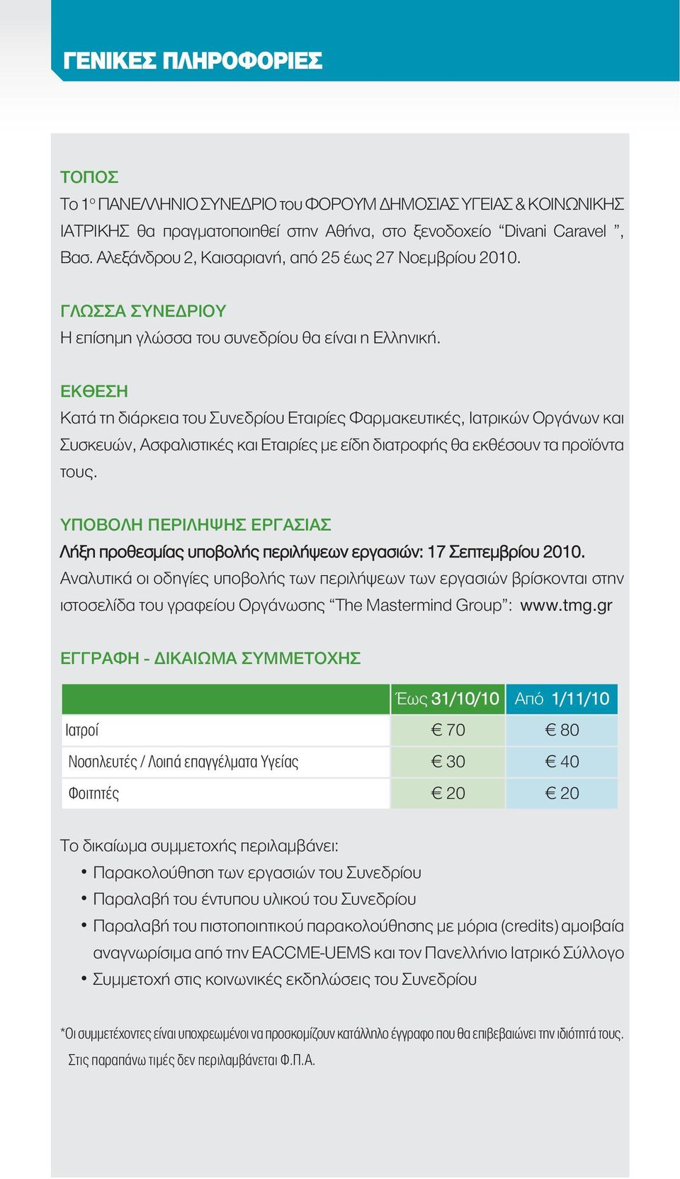 ΕΚΘΕΣΗ Κατά τη διάρκεια του Συνεδρίου Εταιρίες Φαρμακευτικές, Ιατρικών Οργάνων και Συσκευών, Ασφαλιστικές και Εταιρίες με είδη διατροφής θα εκθέσουν τα προϊόντα τους.