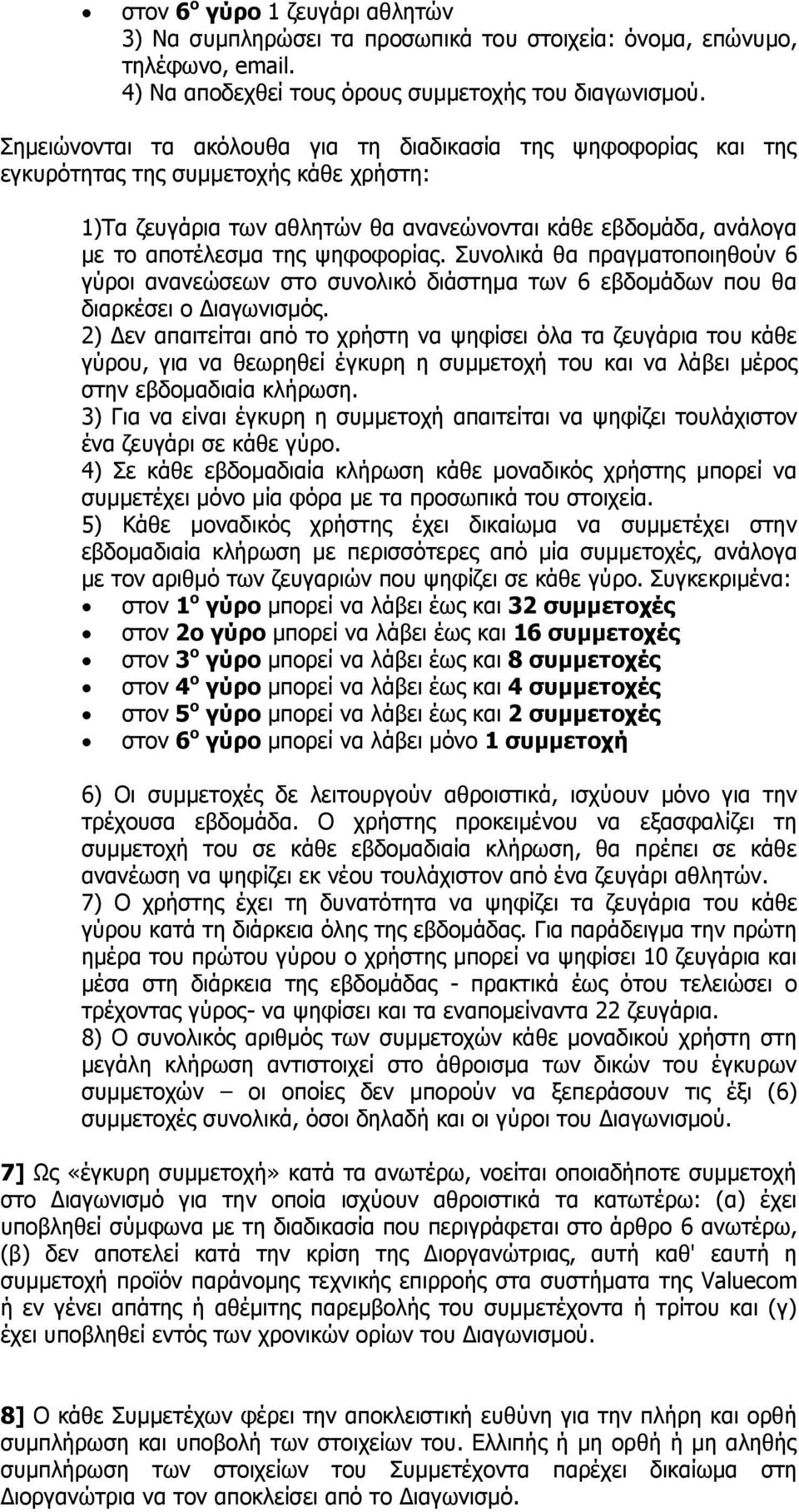 ψηφοφορίας. Συνολικά θα πραγματοποιηθούν 6 γύροι ανανεώσεων στο συνολικό διάστημα των 6 εβδομάδων που θα διαρκέσει ο Διαγωνισμός.