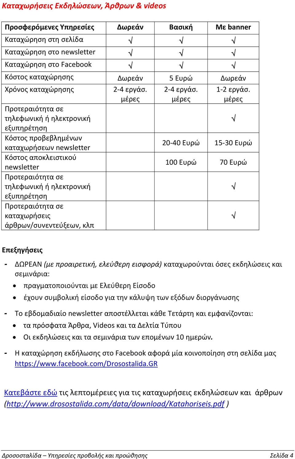 μέρες Προτεραιότητα σε τηλεφωνική ή ηλεκτρονική εξυπηρέτηση Κόστος προβεβλημένων καταχωρήσεων newsletter 20 40 Ευρώ 15 30 Ευρώ Κόστος αποκλειστικού newsletter 100 Ευρώ 70 Ευρώ Προτεραιότητα σε