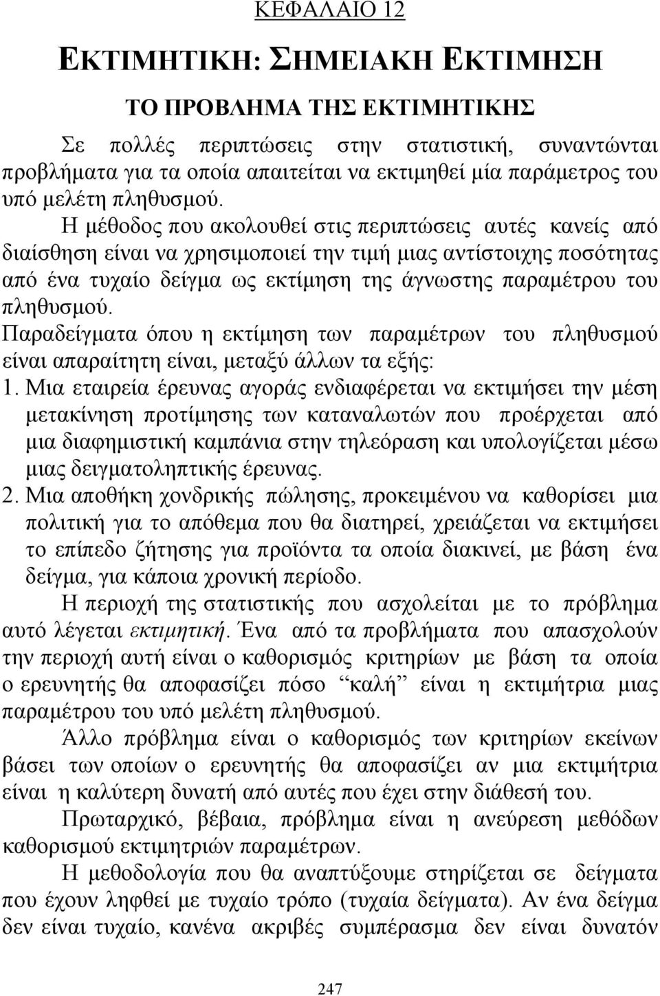 Η μέθοδος που ακολουθεί στις περιπτώσεις αυτές κανείς από διαίσθηση είναι να χρησιμοποιεί την τιμή μιας αντίστοιχης ποσότητας από ένα τυχαίο δείγμα ως εκτίμηση της άγνωστης παραμέτρου του 