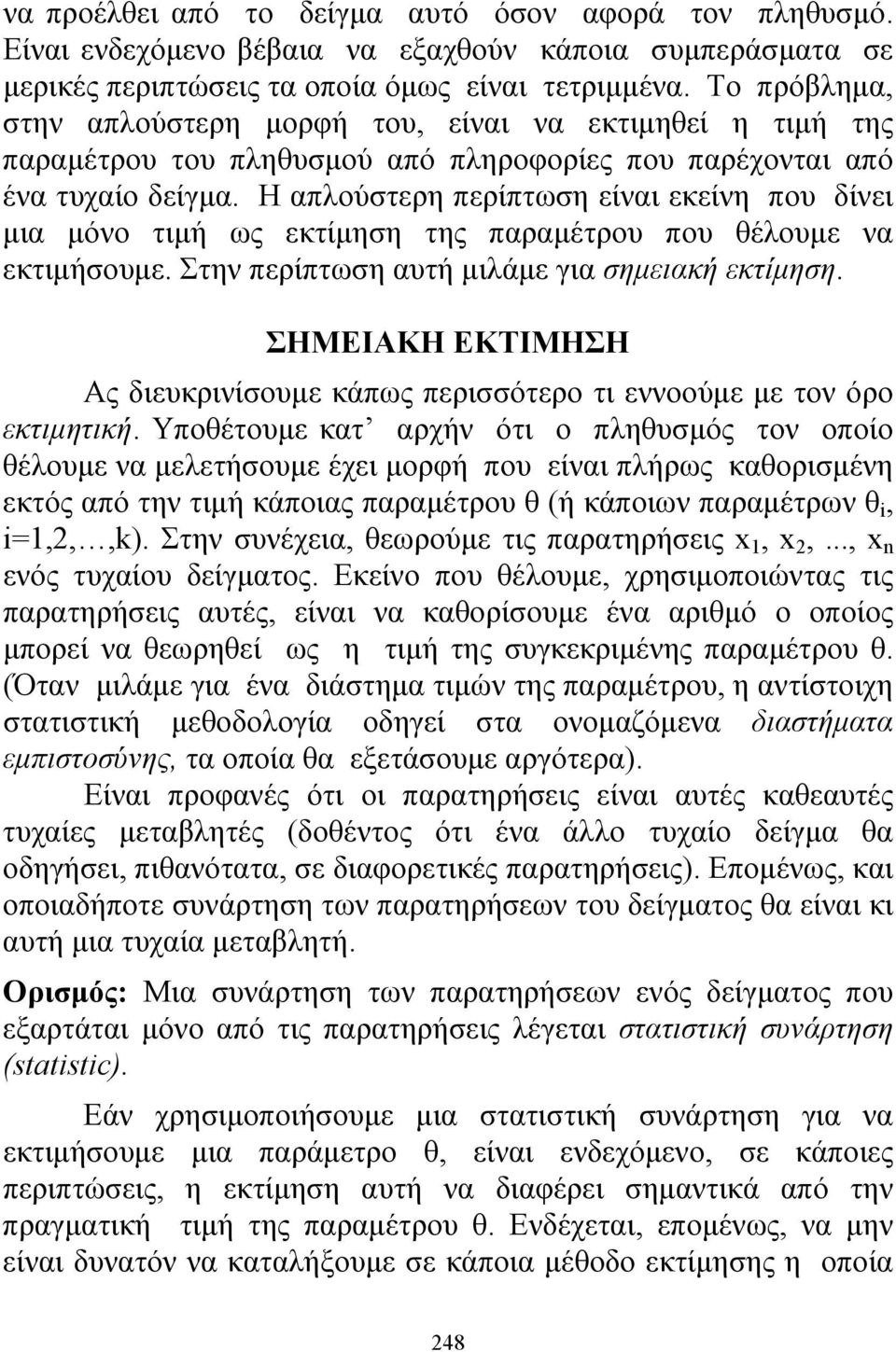Η απλούστερη περίπτωση είναι εκείνη που δίνει μια μόνο τιμή ως εκτίμηση της παραμέτρου που θέλουμε να εκτιμήσουμε. Στην περίπτωση αυτή μιλάμε για σημειακή εκτίμηση.