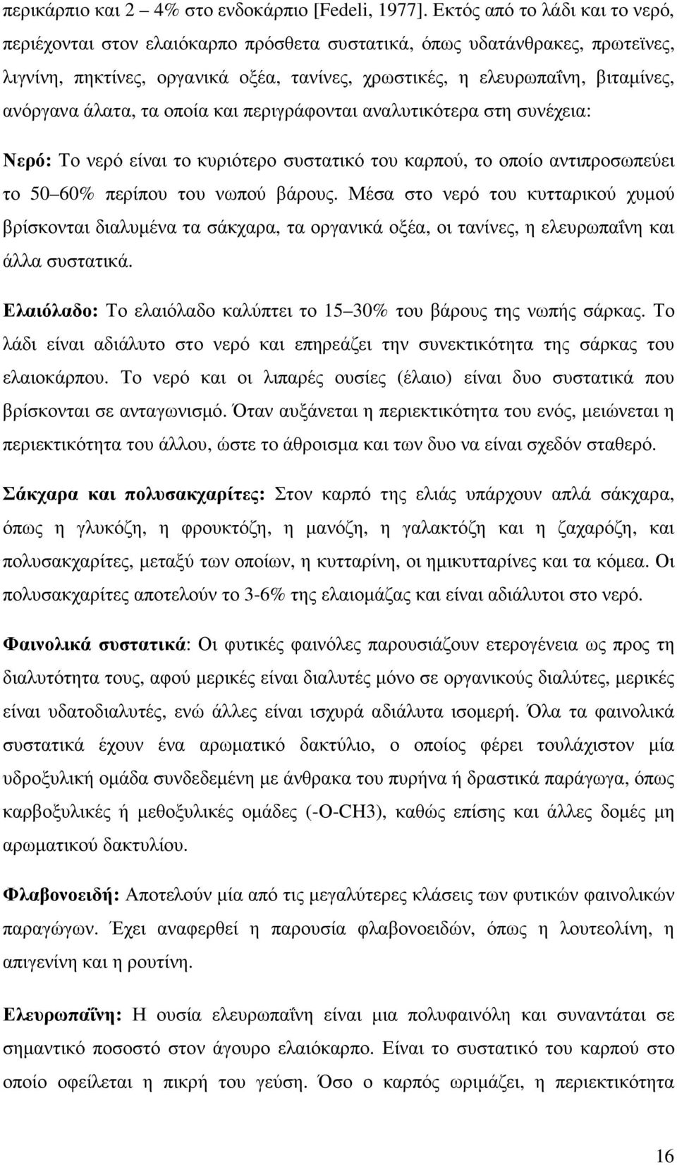 άλατα, τα οποία και περιγράφονται αναλυτικότερα στη συνέχεια: Νερό: Το νερό είναι το κυριότερο συστατικό του καρπού, το οποίο αντιπροσωπεύει το 50 60% περίπου του νωπού βάρους.