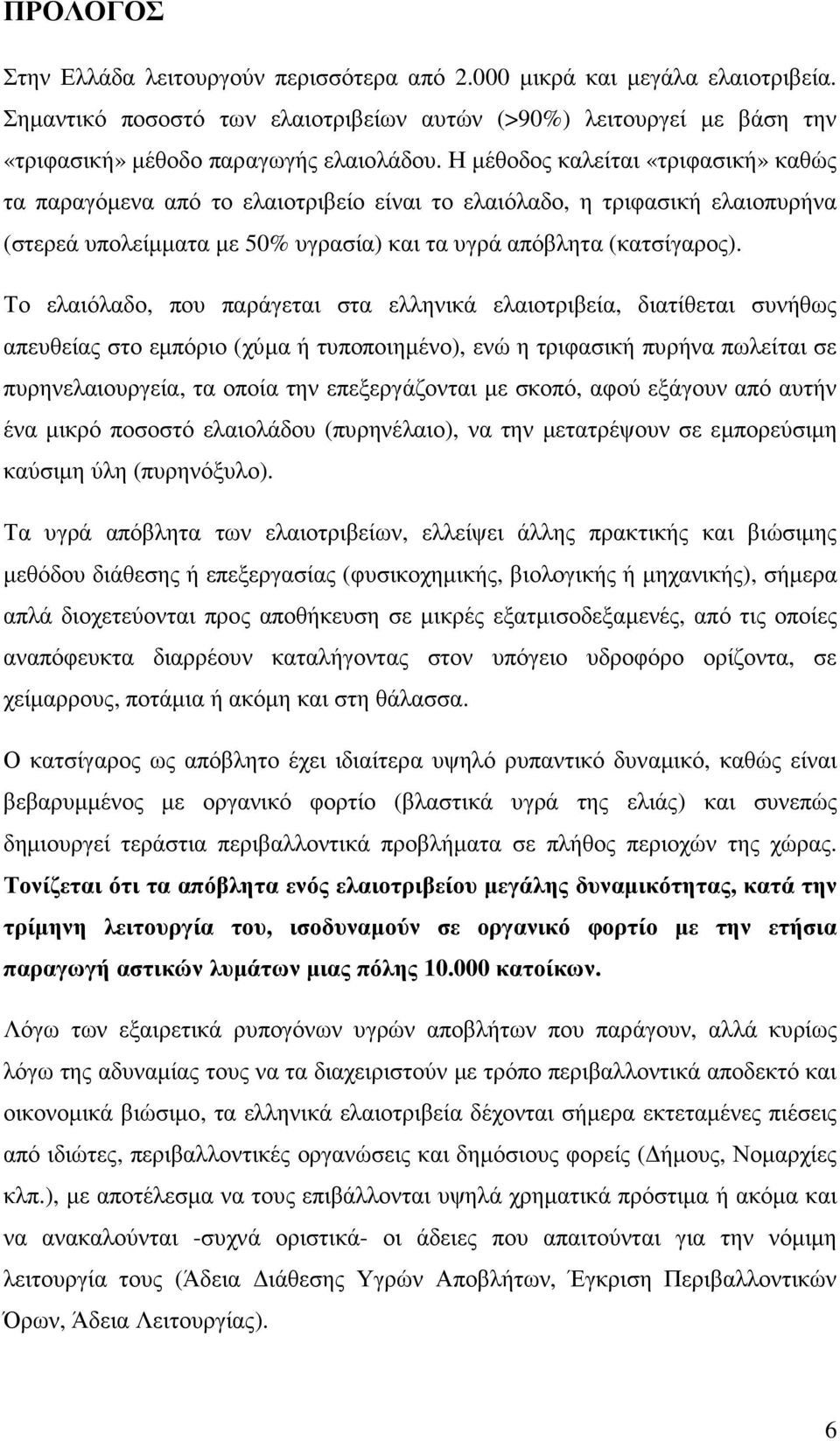 Το ελαιόλαδο, που παράγεται στα ελληνικά ελαιοτριβεία, διατίθεται συνήθως απευθείας στο εµπόριο (χύµα ή τυποποιηµένο), ενώ η τριφασική πυρήνα πωλείται σε πυρηνελαιουργεία, τα οποία την επεξεργάζονται