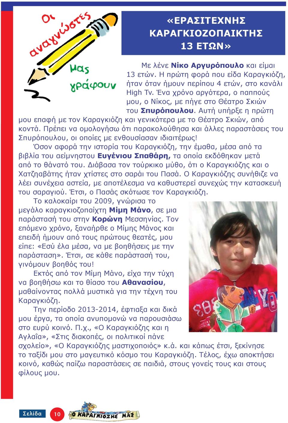 Πρέπει να ομολογήσω ότι παρακολούθησα και άλλες παραστάσεις του Σπυρόπουλου, οι οποίες με ενθουσίασαν ιδιαιτέρως!