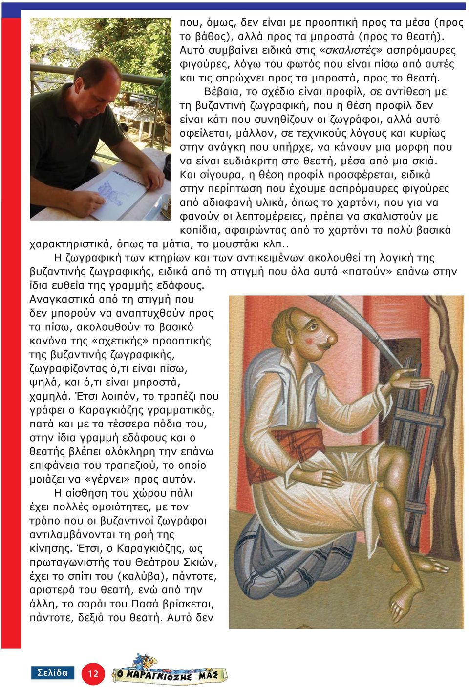 Βέβαια, το σχέδιο είναι προφίλ, σε αντίθεση με τη βυζαντινή ζωγραφική, που η θέση προφίλ δεν είναι κάτι που συνηθίζουν οι ζωγράφοι, αλλά αυτό οφείλεται, μάλλον, σε τεχνικούς λόγους και κυρίως στην
