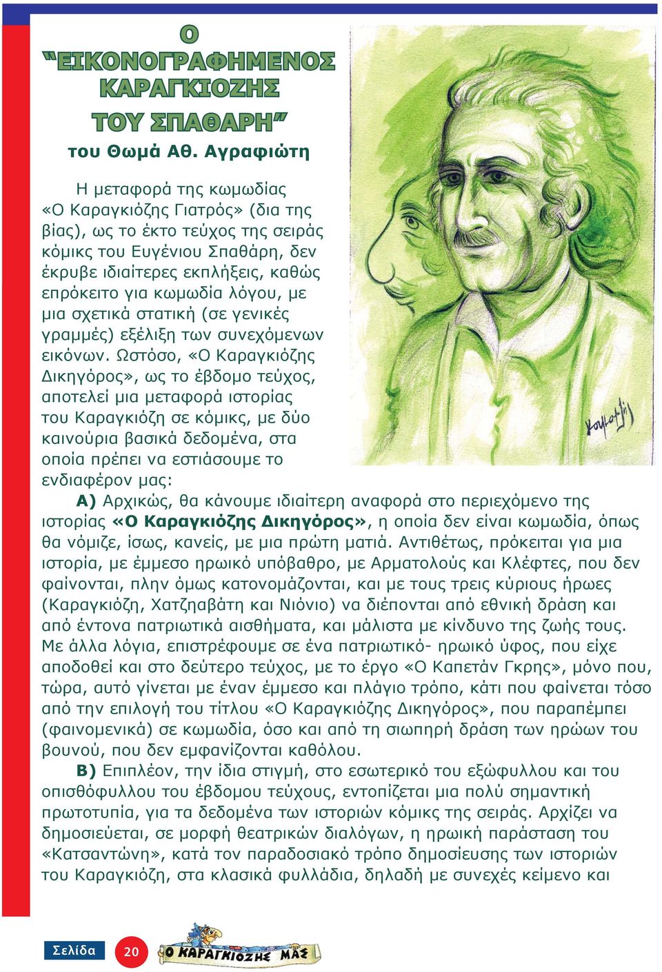 με μια σχετικά στατική (σε γενικές γραμμές) εξέλιξη των συνεχόμενων εικόνων.