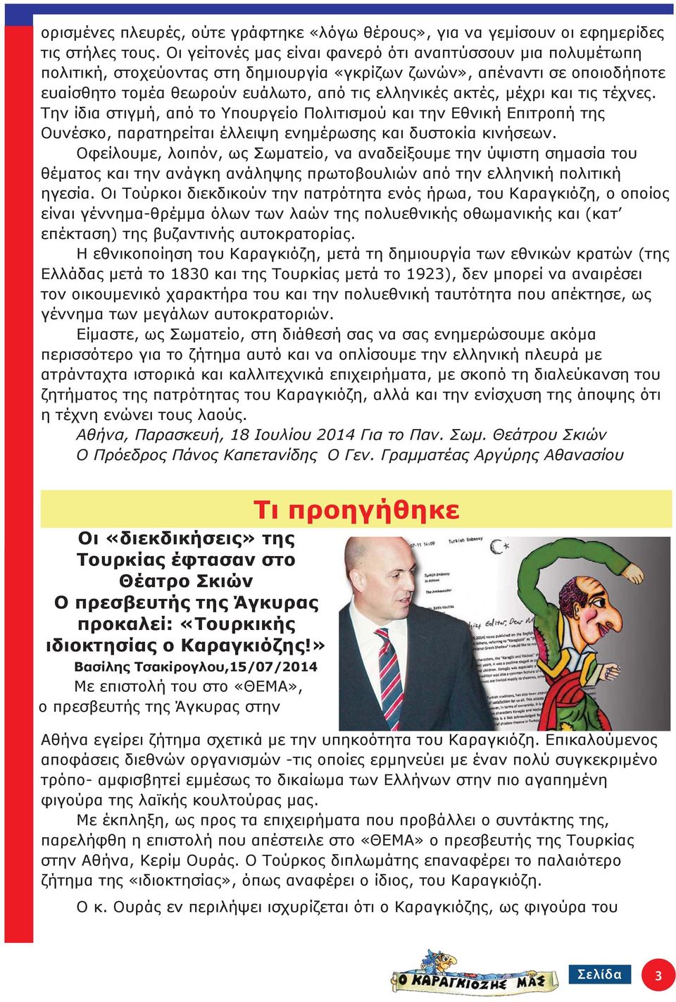 μέχρι και τις τέχνες. Την ίδια στιγμή, από το Υπουργείο Πολιτισμού και την Εθνική Επιτροπή της Ουνέσκο, παρατηρείται έλλειψη ενημέρωσης και δυστοκία κινήσεων.