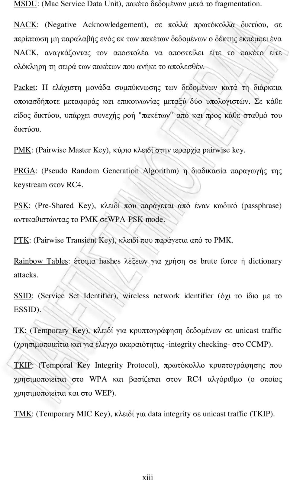 πακέτο είτε ολόκληρη τη σειρά των πακέτων που ανήκε το απολεσθέν. Packet: Η ελάχιστη μονάδα συμπύκνωσης των δεδομένων κατά τη διάρκεια οποιασδήποτε μεταφοράς και επικοινωνίας μεταξύ δύο υπολογιστών.