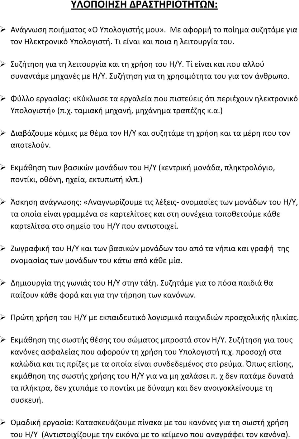 Φύλλο εργασίας: «Κύκλωσε τα εργαλεία που πιστεύεις ότι περιέχουν ηλεκτρονικό Υπολογιστή» (π.χ. ταμιακή μηχανή, μηχάνημα τραπέζης κ.α.) Διαβάζουμε κόμικς με θέμα τον Η/Υ και συζητάμε τη χρήση και τα μέρη που τον αποτελούν.