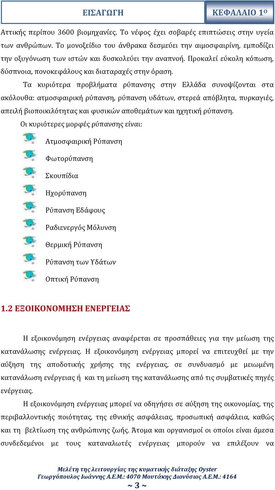 Τα κυριότερα προβλήματα ρύπανσης στην Ελλάδα συνοψίζονται στα ακόλουθα: ατμοσφαιρική ρύπανση, ρύπανση υδάτων, στερεά απόβλητα, πυρκαγιές, απειλή βιοποικιλότητας και φυσικών αποθεμάτων και ηχητική