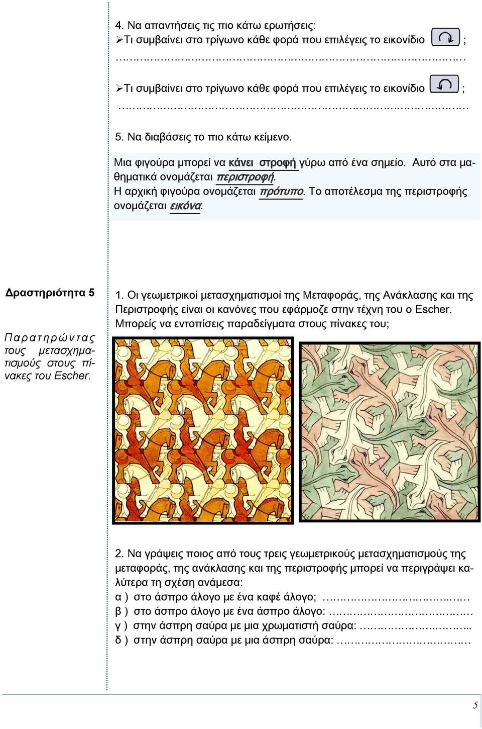 Οι γεωμετρικοί μετασχηματισμοί της Μεταφοράς, της Ανάκλασης και της Περιστροφής είναι οι κανόνες που εφάρμοζε στην τέχνη του ο Escher. Μπορείς να εντοπίσεις παραδείγματα στους πίνακες του; 2.