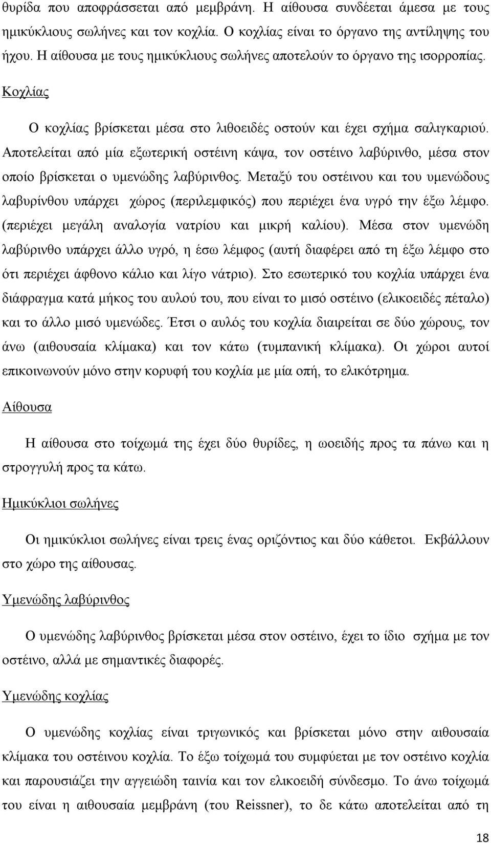 Αποτελείται από μία εξωτερική οστέινη κάψα, τον οστέινο λαβύρινθο, μέσα στον οποίο βρίσκεται ο υμενώδης λαβύρινθος.