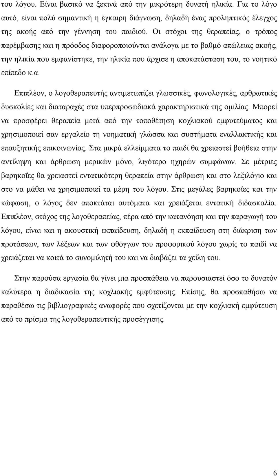 επίπεδο κ.α. Επιπλέον, ο λογοθεραπευτής αντιμετωπίζει γλωσσικές, φωνολογικές, αρθρωτικές δυσκολίες και διαταραχές στα υπερπροσωδιακά χαρακτηριστικά της ομιλίας.