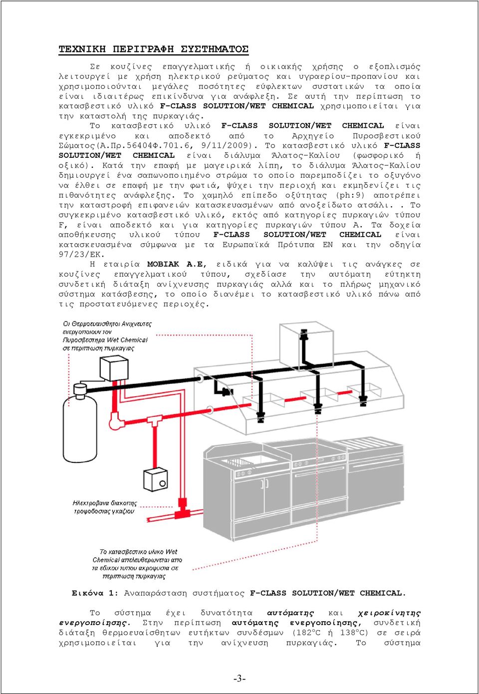 Το κατασβεστικό υλικό F-CLASS SOLUTION/WET CHEMICAL είναι εγκεκριμένο και αποδεκτό από το Αρχηγείο Πυροσβεστικού Σώματος(Α.Πρ.56404Φ.701.6, 9/11/2009).