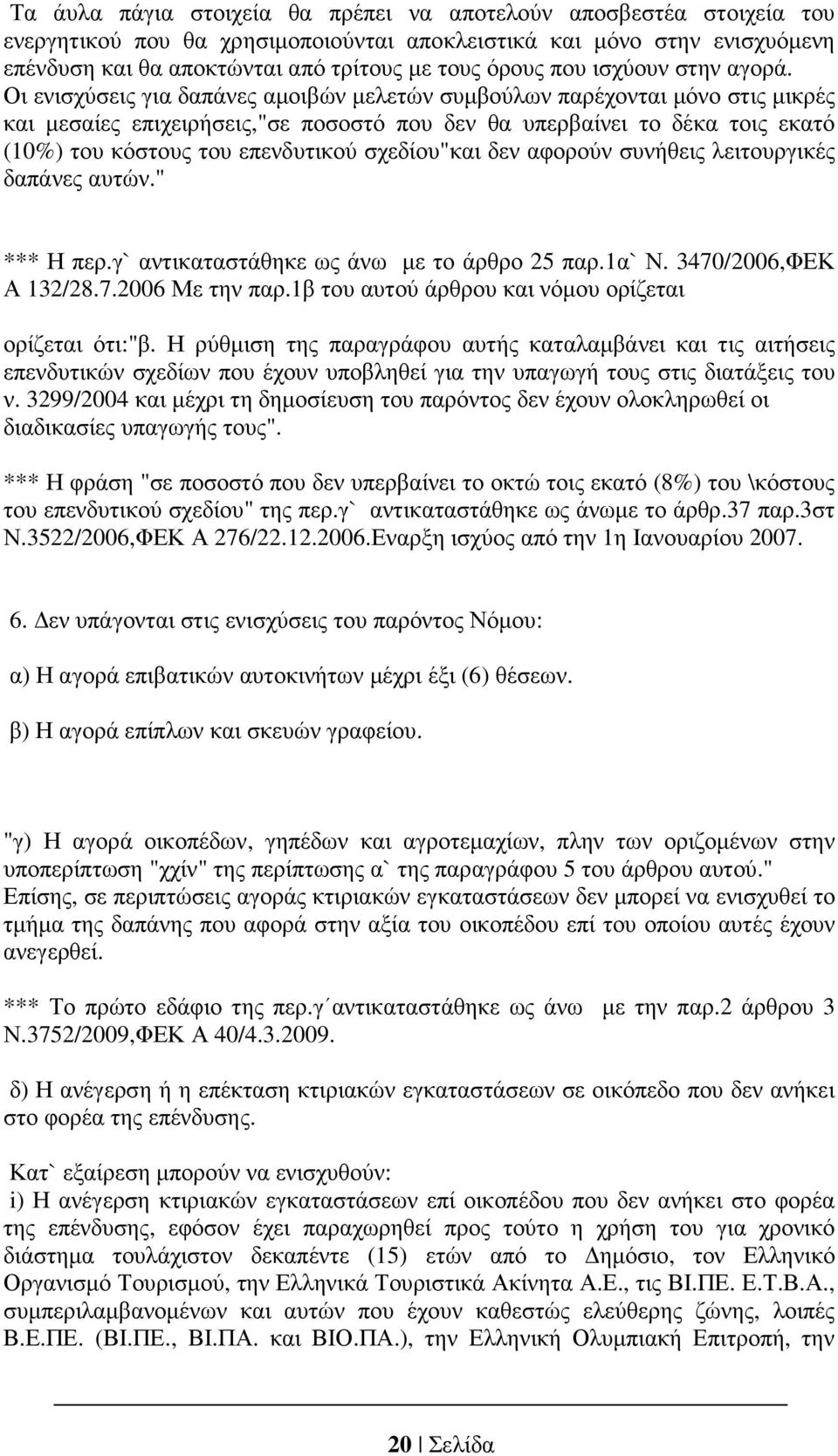 Οι ενισχύσεις για δαπάνες αµοιβών µελετών συµβούλων παρέχονται µόνο στις µικρές και µεσαίες επιχειρήσεις,"σε ποσοστό που δεν θα υπερβαίνει το δέκα τοις εκατό (10%) του κόστους του επενδυτικού